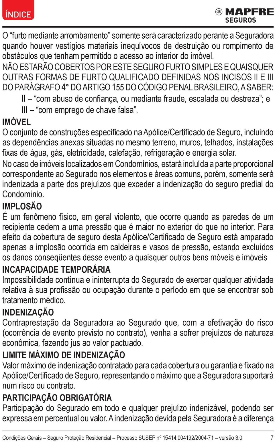 NÃO ESTARÃO COBERTOS POR ESTE SEGURO FURTO SIMPLES E QUAISQUER OUTRAS FORMAS DE FURTO QUALIFICADO DEFINIDAS NOS INCISOS II E III DO PARÁGRAFO 4 DO ARTIGO 155 DO CÓDIGO PENAL BRASILEIRO, A SABER: II