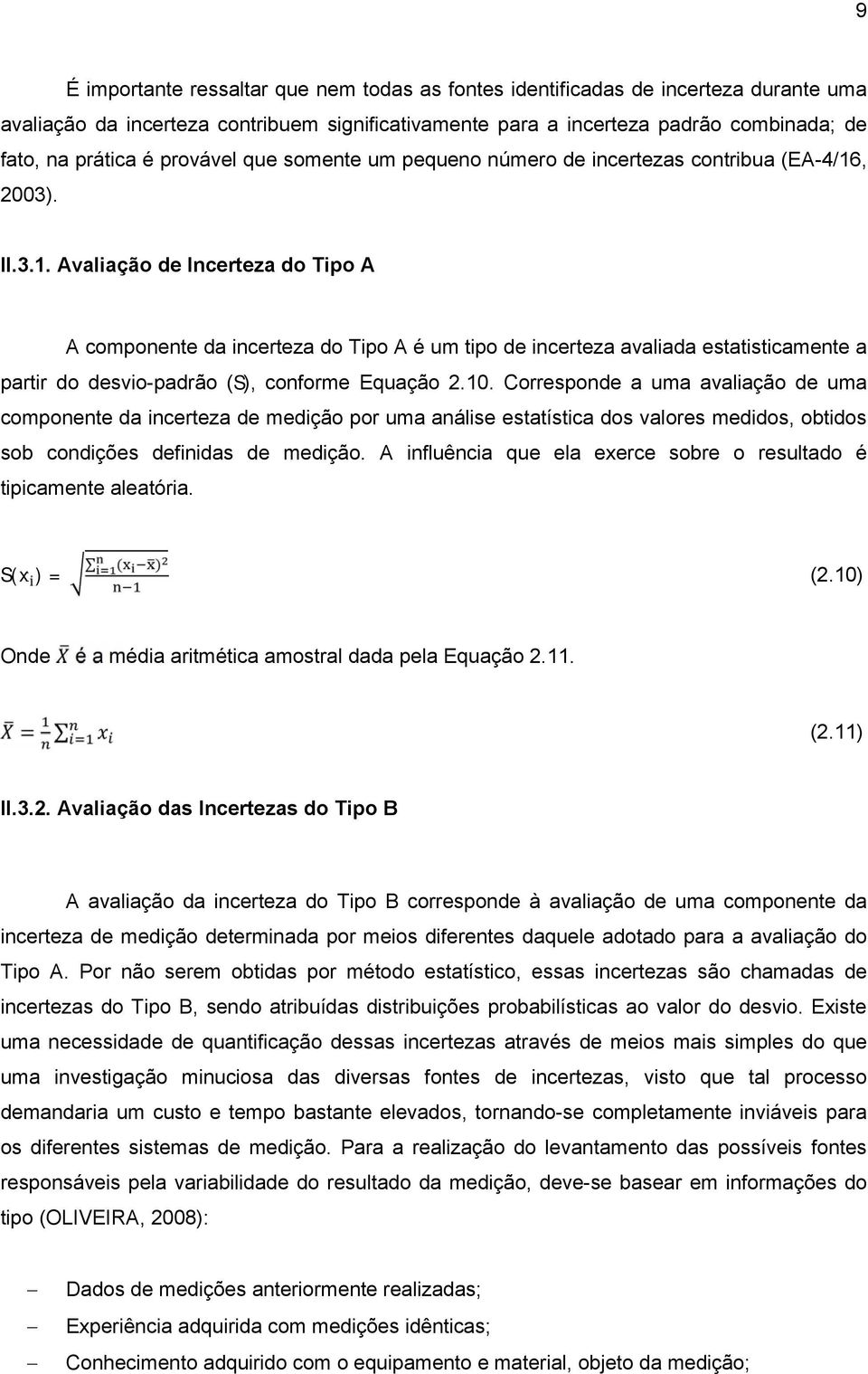 2003). II.3.1. Avaliação de Incerteza do Tipo A A componente da incerteza do Tipo A é um tipo de incerteza avaliada estatisticamente a partir do desvio-padrão (S) conforme Equação 2.10.