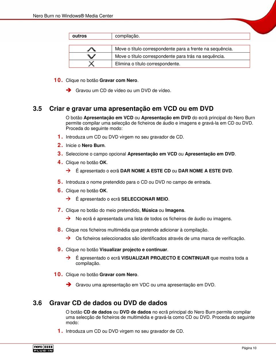 5 Criar e gravar uma apresentação em VCD ou em DVD O botão Apresentação em VCD ou Apresentação em DVD do ecrã principal do Nero Burn permite compilar uma selecção de ficheiros de áudio e imagens e