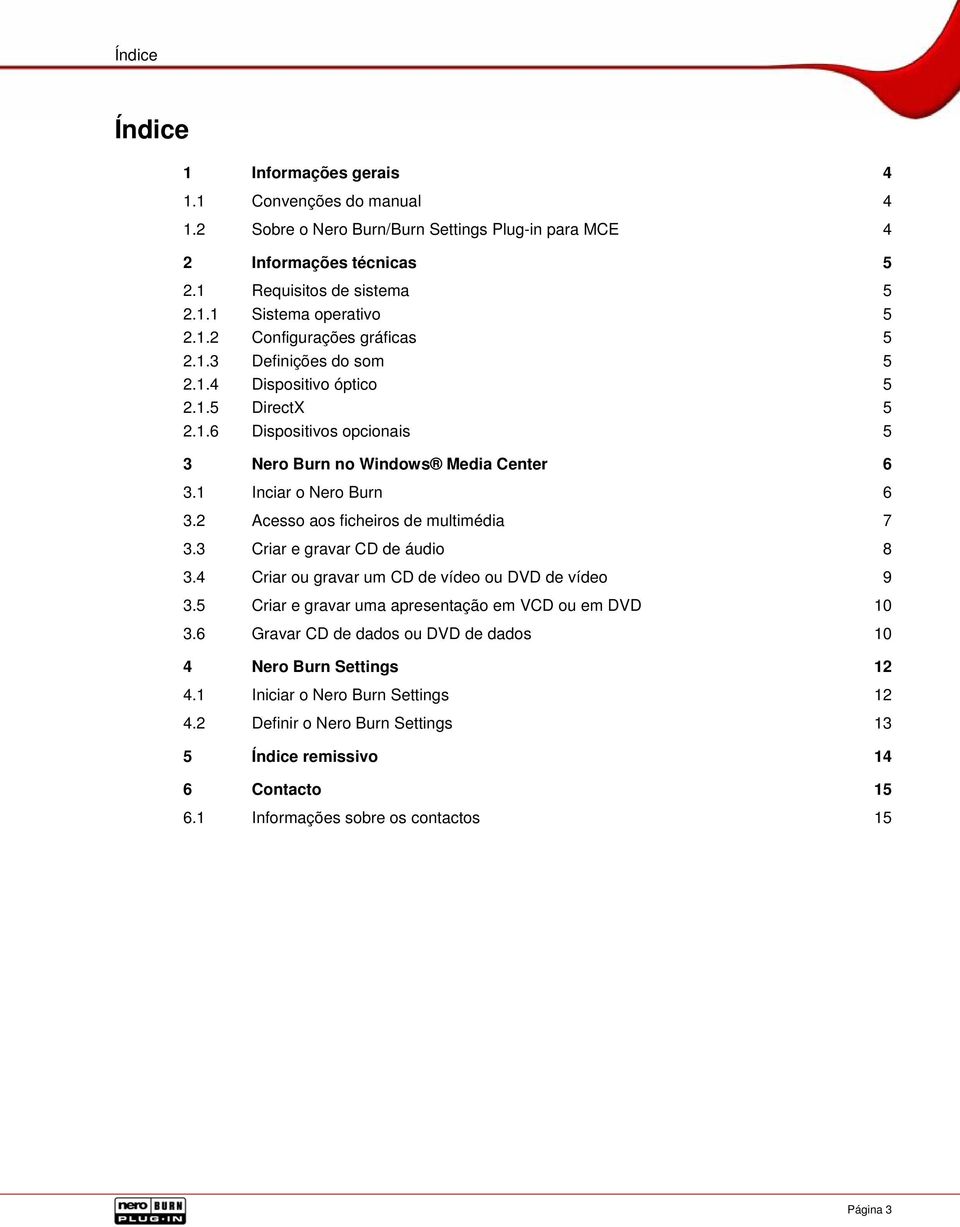 2 Acesso aos ficheiros de multimédia 7 3.3 Criar e gravar CD de áudio 8 3.4 Criar ou gravar um CD de vídeo ou DVD de vídeo 9 3.5 Criar e gravar uma apresentação em VCD ou em DVD 10 3.