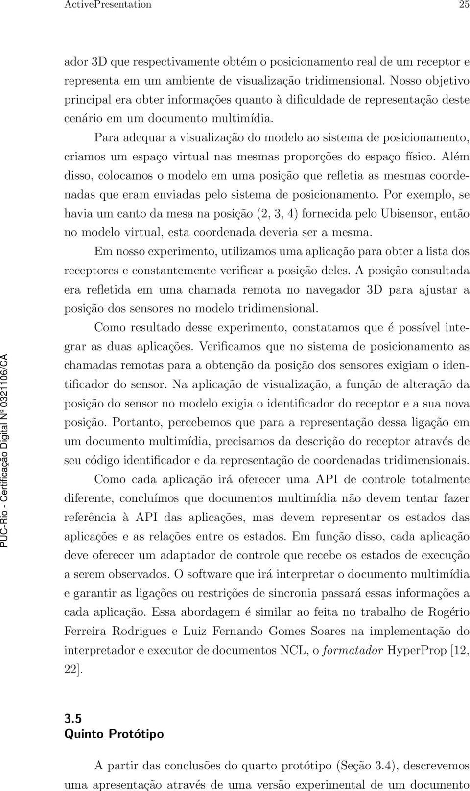 Para adequar a visualização do modelo ao sistema de posicionamento, criamos um espaço virtual nas mesmas proporções do espaço físico.