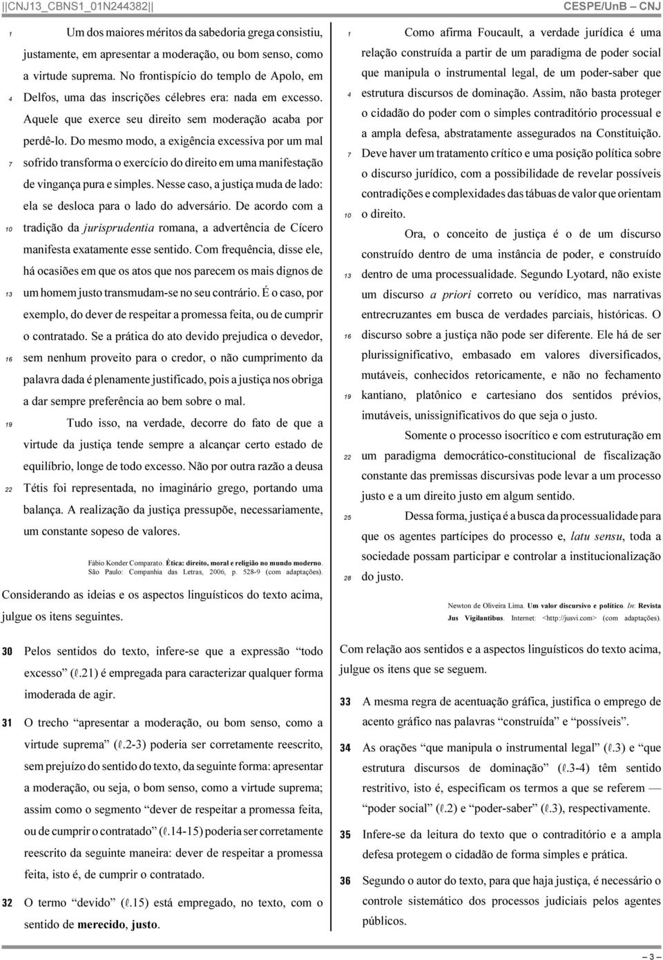 Do mesmo modo, a exigência excessiva por um mal sofrido transforma o exercício do direito em uma manifestação de vingança pura e simples.