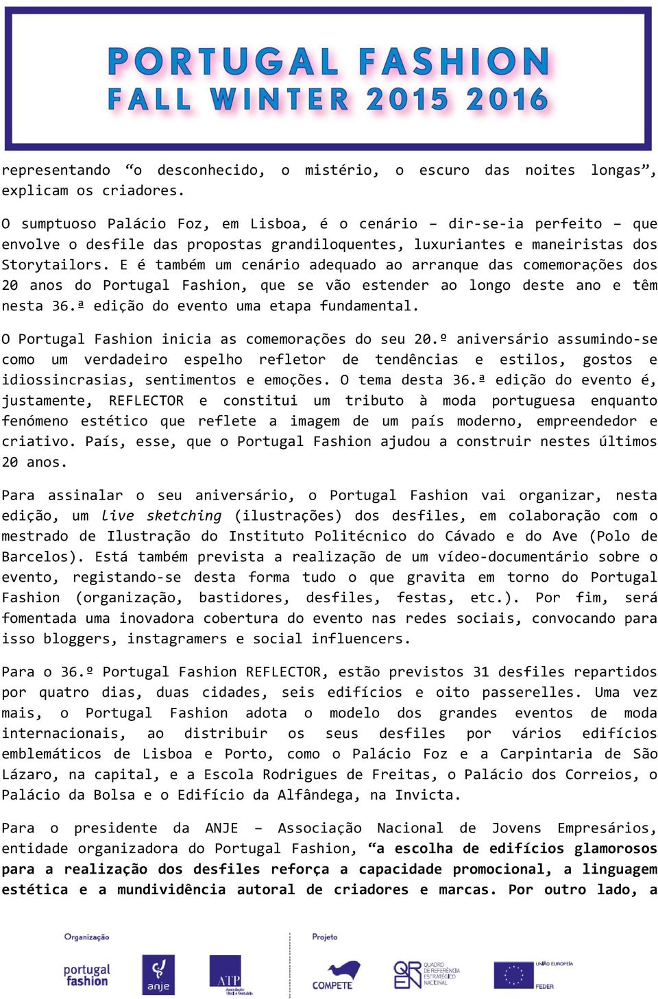 E é também um cenário adequado ao arranque das comemorações dos 20 anos do Portugal Fashion, que se vão estender ao longo deste ano e têm nesta 36.ª edição do evento uma etapa fundamental.