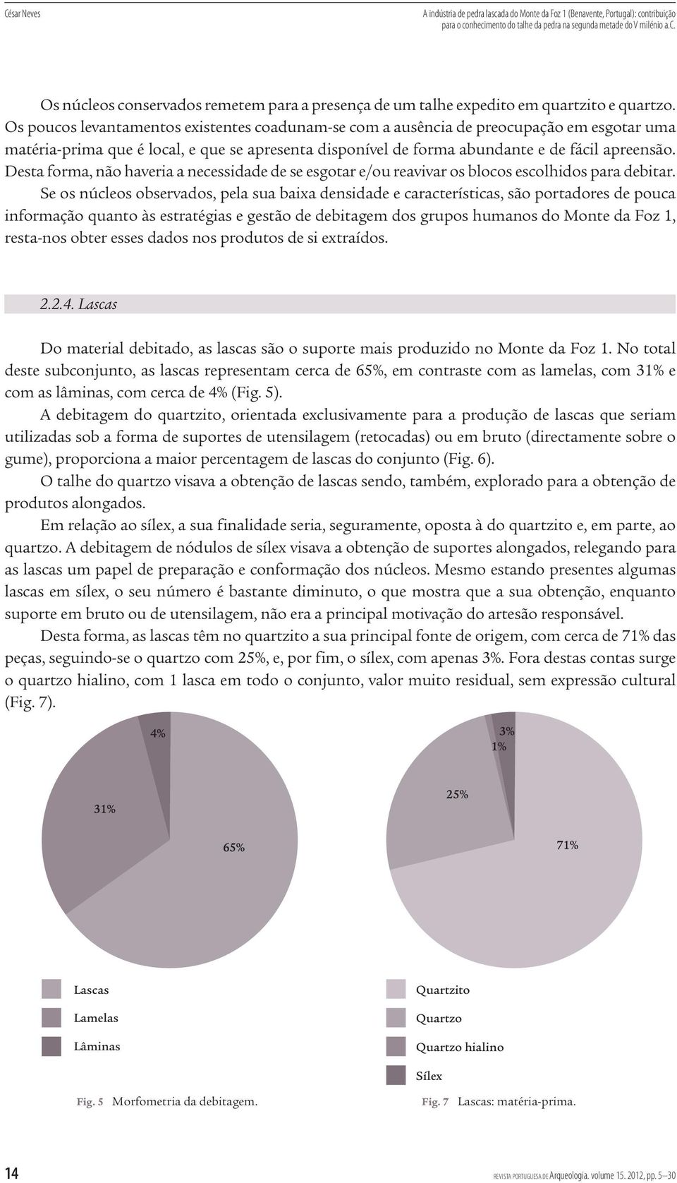 Desta forma, não haveria a necessidade de se esgotar e/ou reavivar os blocos escolhidos para debitar.