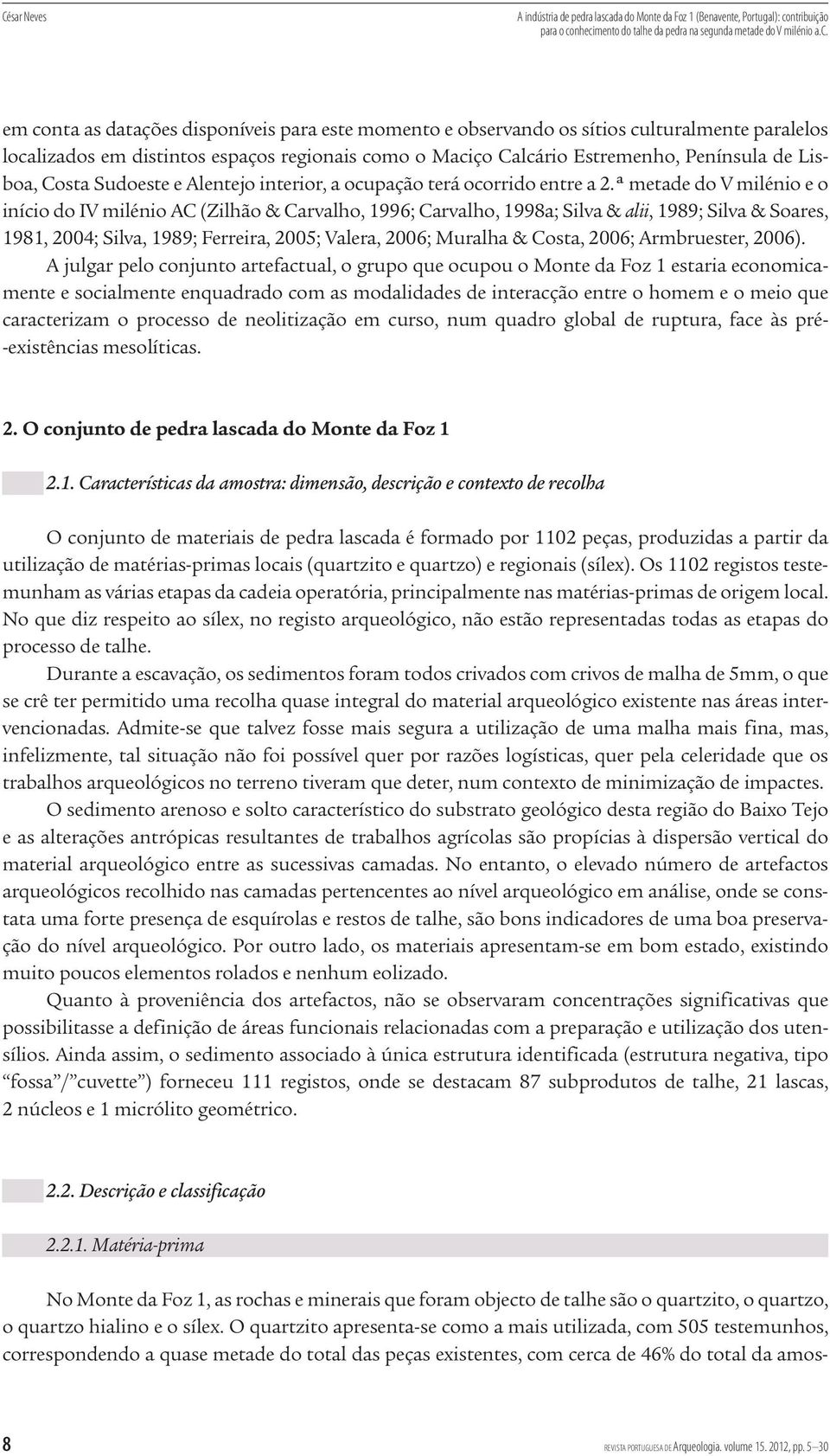 ª metade do V milénio e o início do IV milénio AC (Zilhão & Carvalho, 1996; Carvalho, 1998a; Silva & alii, 1989; Silva & Soares, 1981, 2004; Silva, 1989; Ferreira, 2005; Valera, 2006; Muralha &