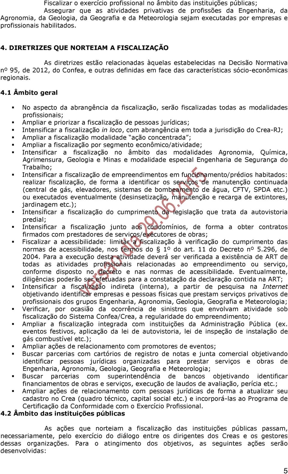 DIRETRIZES QUE NORTEIAM A FISCALIZAÇÃO As diretrizes estão relacionadas àquelas estabelecidas na Decisão Normativa nº 95, de 2012, do Confea, e outras definidas em face das características