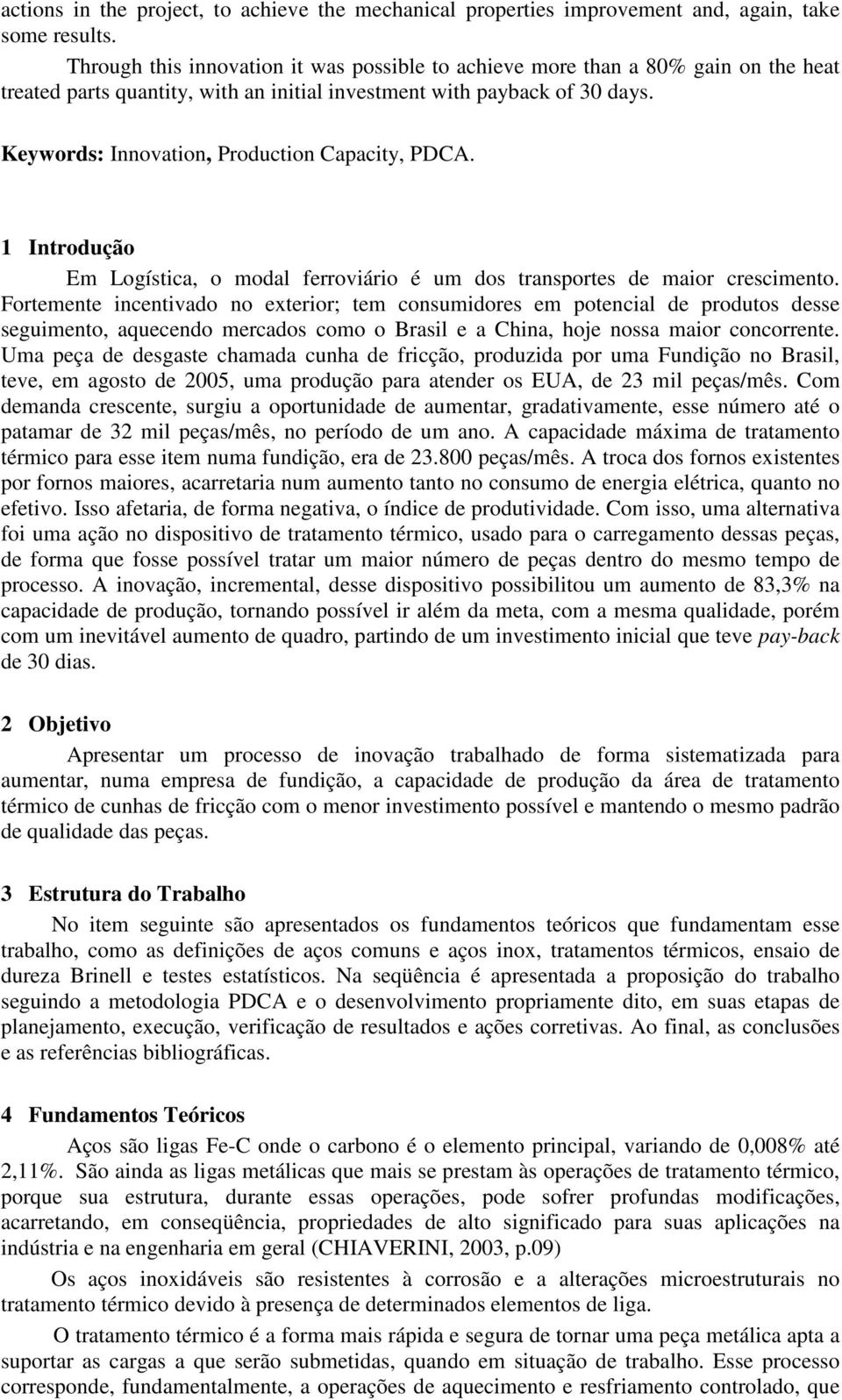 Keywords: Innovation, Production Capacity, PDCA. 1 Introdução Em Logística, o modal ferroviário é um dos transportes de maior crescimento.