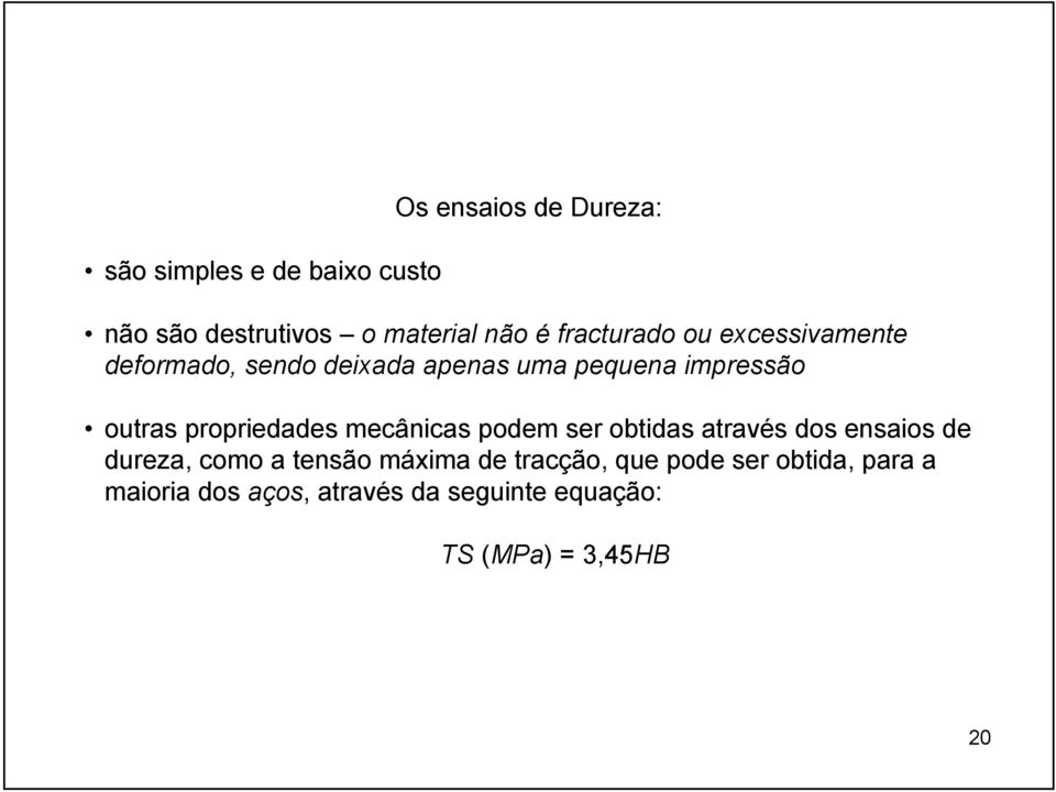 propriedades mecânicas podem ser obtidas através dos ensaios de dureza, como a tensão máxima