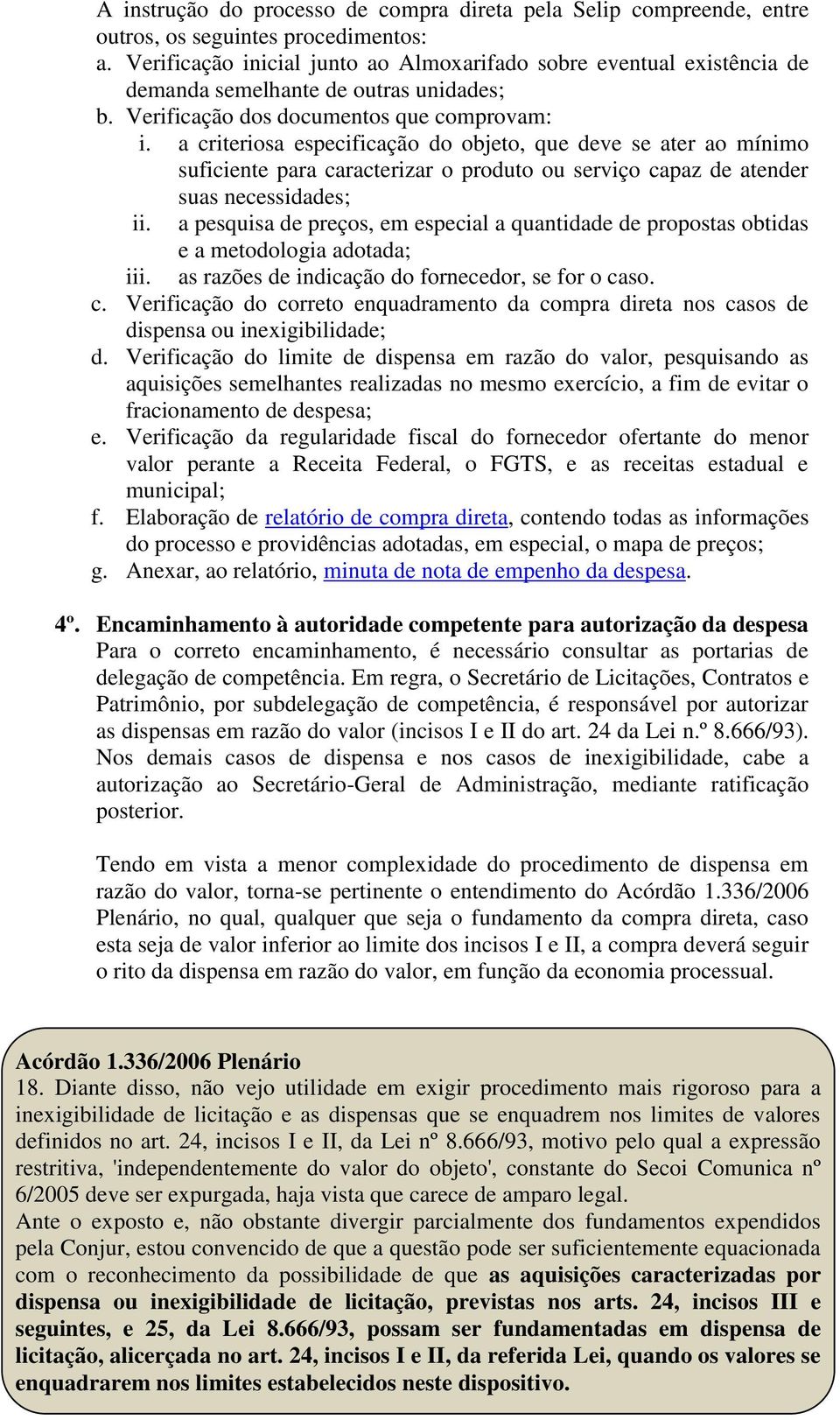 a criteriosa especificação do objeto, que deve se ater ao mínimo suficiente para caracterizar o produto ou serviço capaz de atender suas necessidades; ii.