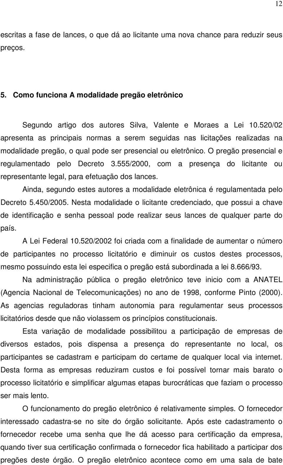 520/02 apresenta as principais normas a serem seguidas nas licitações realizadas na modalidade pregão, o qual pode ser presencial ou eletrônico. O pregão presencial e regulamentado pelo Decreto 3.