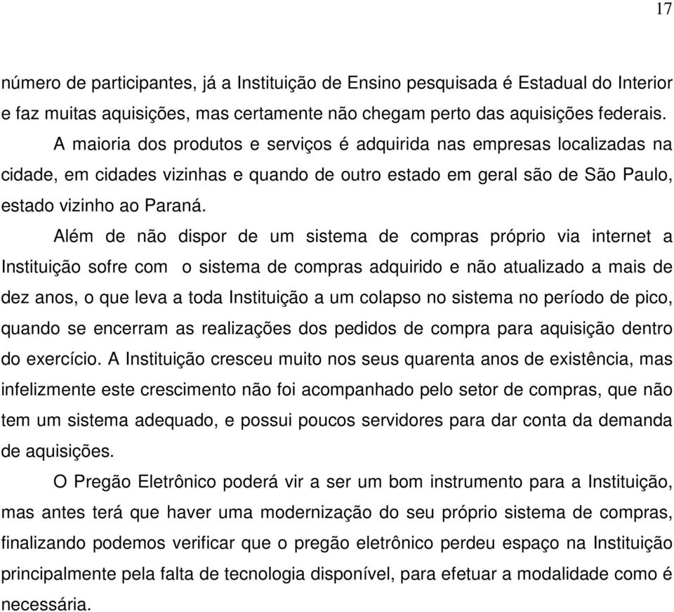 Além de não dispor de um sistema de compras próprio via internet a Instituição sofre com o sistema de compras adquirido e não atualizado a mais de dez anos, o que leva a toda Instituição a um colapso