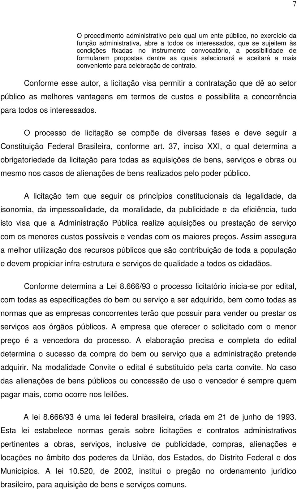 Conforme esse autor, a licitação visa permitir a contratação que dê ao setor público as melhores vantagens em termos de custos e possibilita a concorrência para todos os interessados.