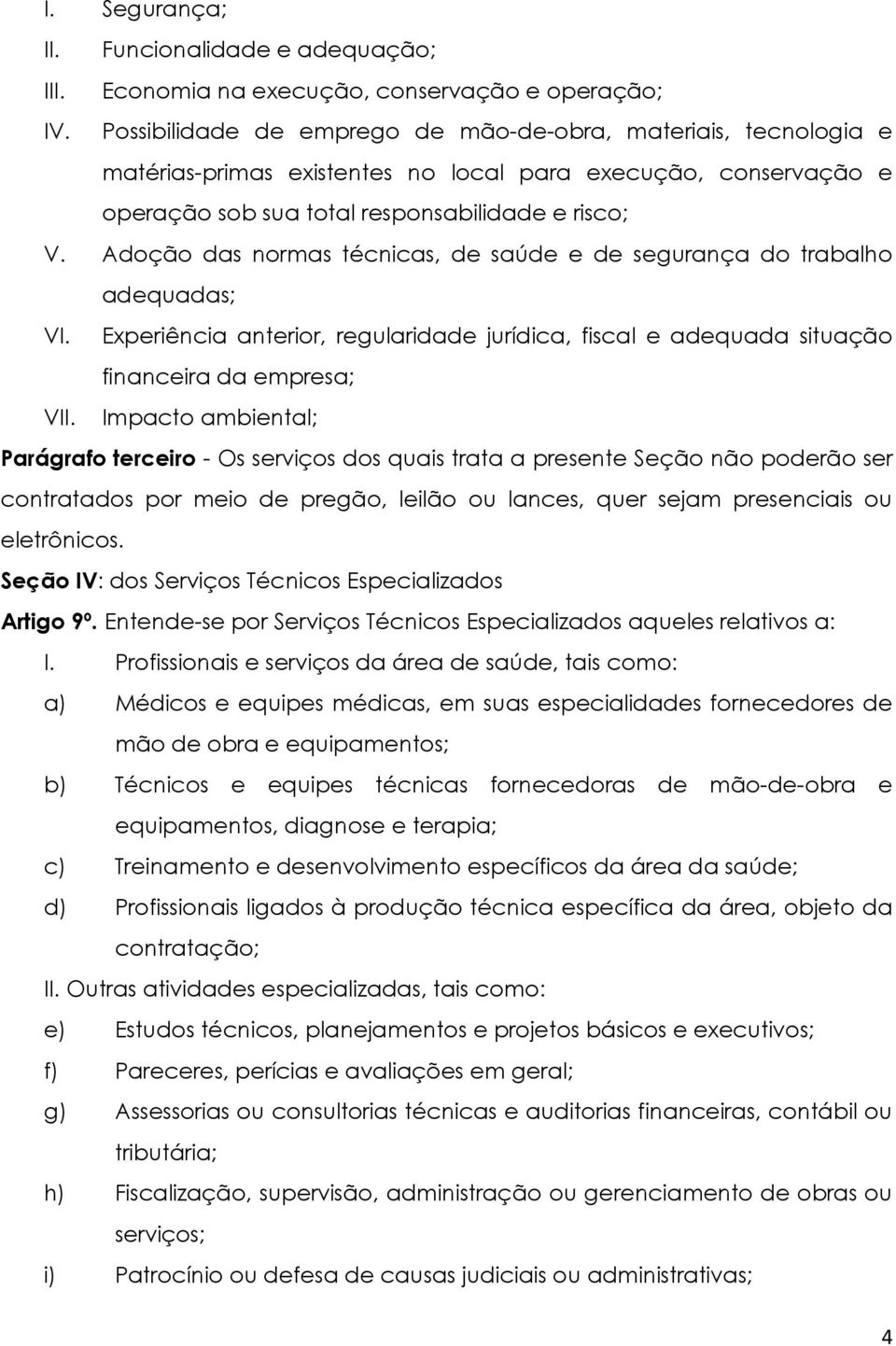 Adoção das normas técnicas, de saúde e de segurança do trabalho adequadas; VI. Experiência anterior, regularidade jurídica, fiscal e adequada situação financeira da empresa; VII.