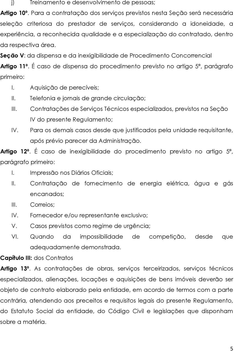 do contratado, dentro da respectiva área. Seção V: da dispensa e da inexigibilidade de Procedimento Concorrencial Artigo 11º.