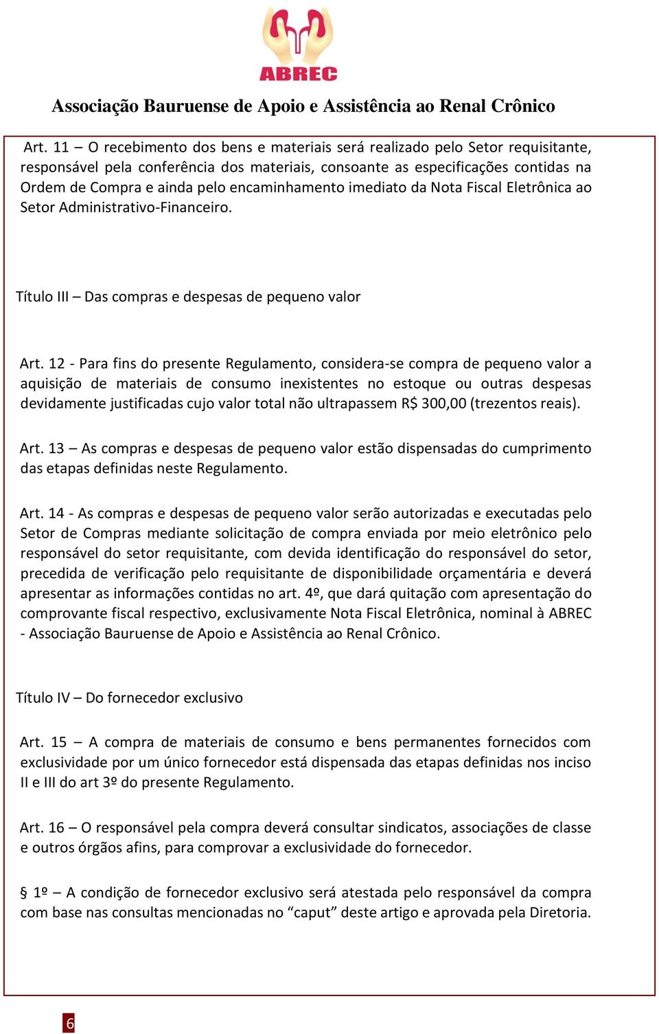 encaminhamento imediato da Nota Fiscal Eletrônica ao Setor Administrativo-Financeiro. Título III Das compras e despesas de pequeno valor Art.