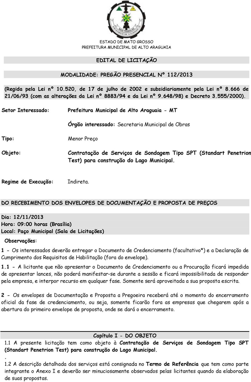 Setor Interessado: Prefeitura Municipal de Alto Araguaia - MT Órgão interessado: Secretaria Municipal de Obras Tipo: Objeto: Menor Preço Contratação de Serviços de Sondagem Tipo SPT (Standart