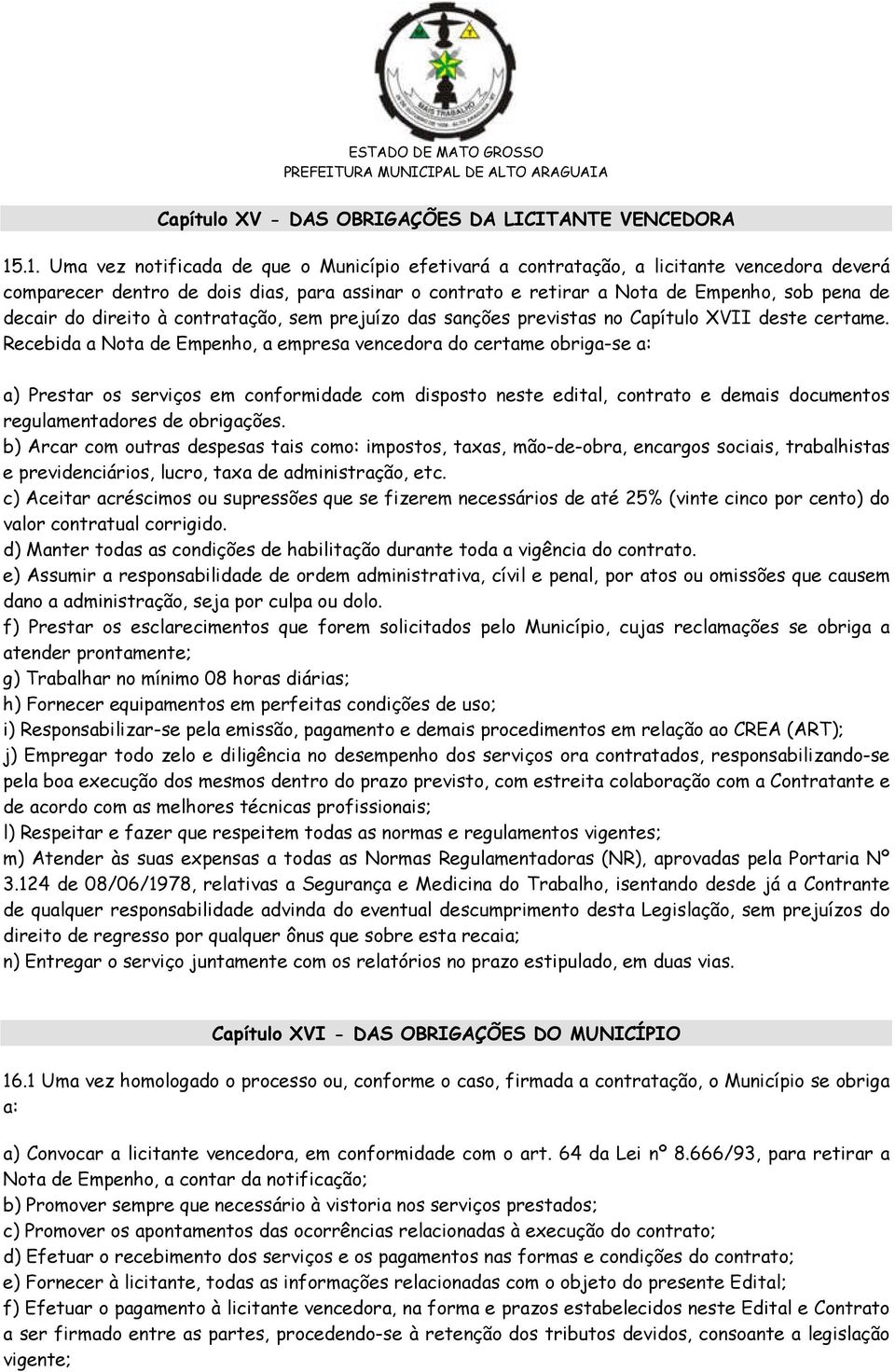 do direito à contratação, sem prejuízo das sanções previstas no Capítulo XVII deste certame.