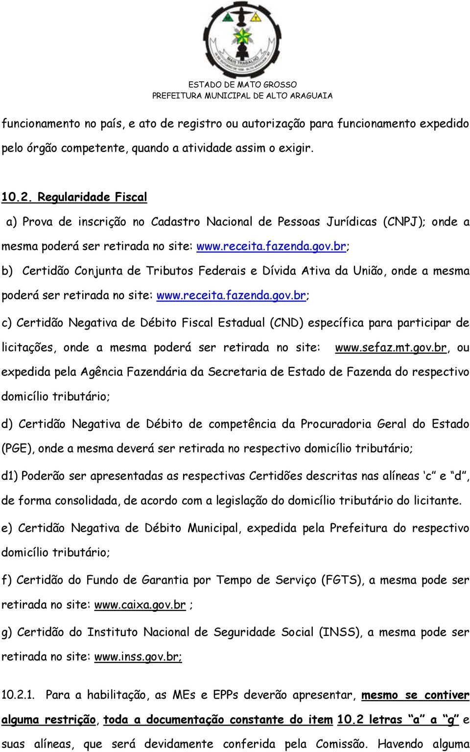 br; b) Certidão Conjunta de Tributos Federais e Dívida Ativa da União, onde a mesma poderá ser retirada no site: www.receita.fazenda.gov.