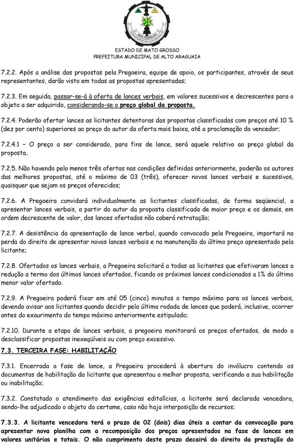 Poderão ofertar lances as licitantes detentoras das propostas classificadas com preços até 10 % (dez por cento) superiores ao preço do autor da oferta mais baixa, até a proclamação do vencedor; 7.2.4.