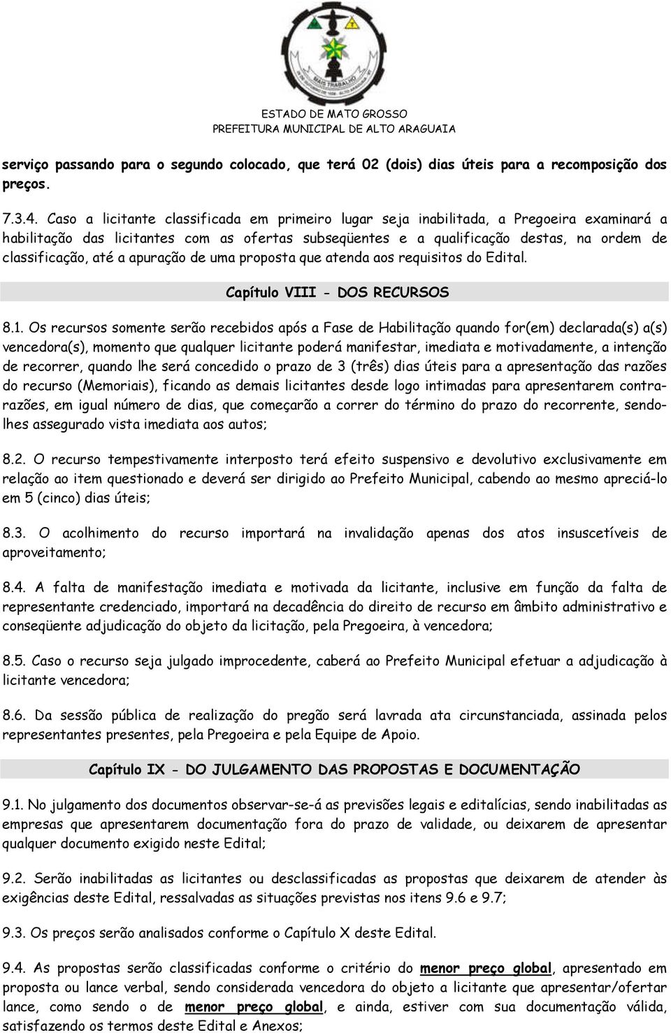 até a apuração de uma proposta que atenda aos requisitos do Edital. Capítulo VIII - DOS RECURSOS 8.1.