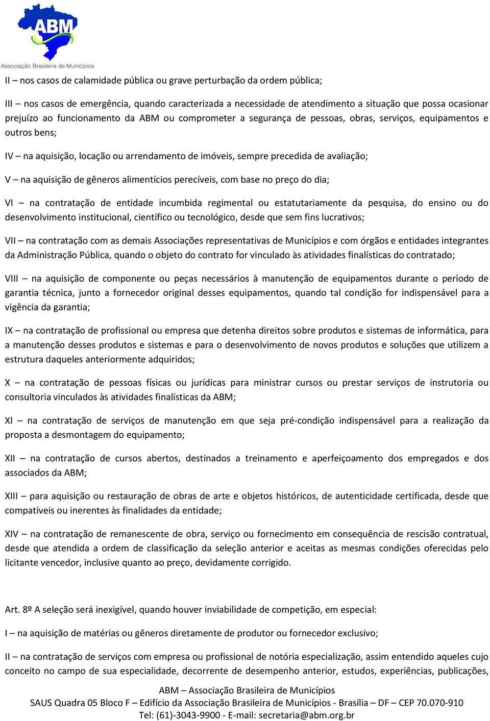 aquisição de gêneros alimentícios perecíveis, com base no preço do dia; VI na contratação de entidade incumbida regimental ou estatutariamente da pesquisa, do ensino ou do desenvolvimento