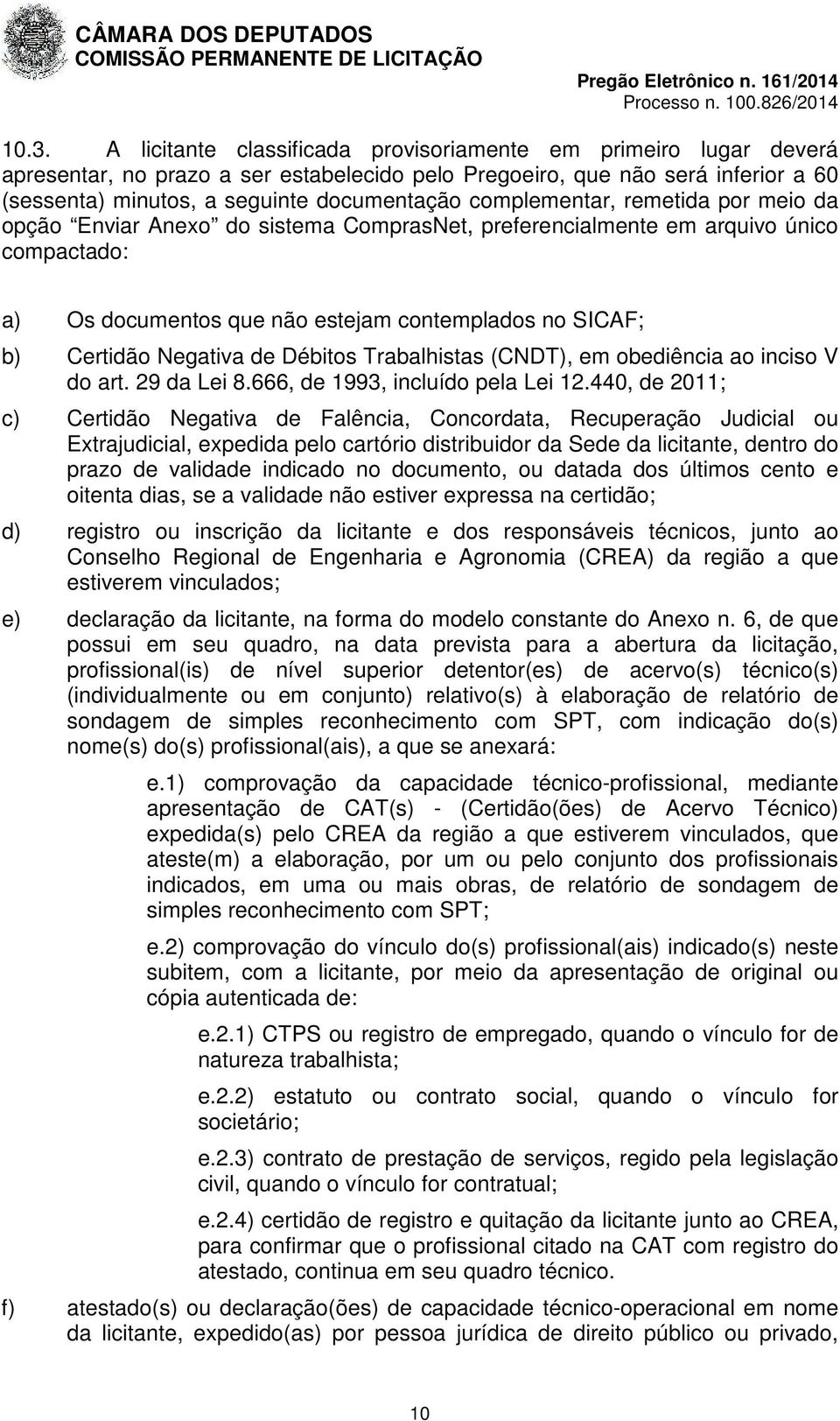 Negativa de Débitos Trabalhistas (CNDT), em obediência ao inciso V do art. 29 da Lei 8.666, de 1993, incluído pela Lei 12.