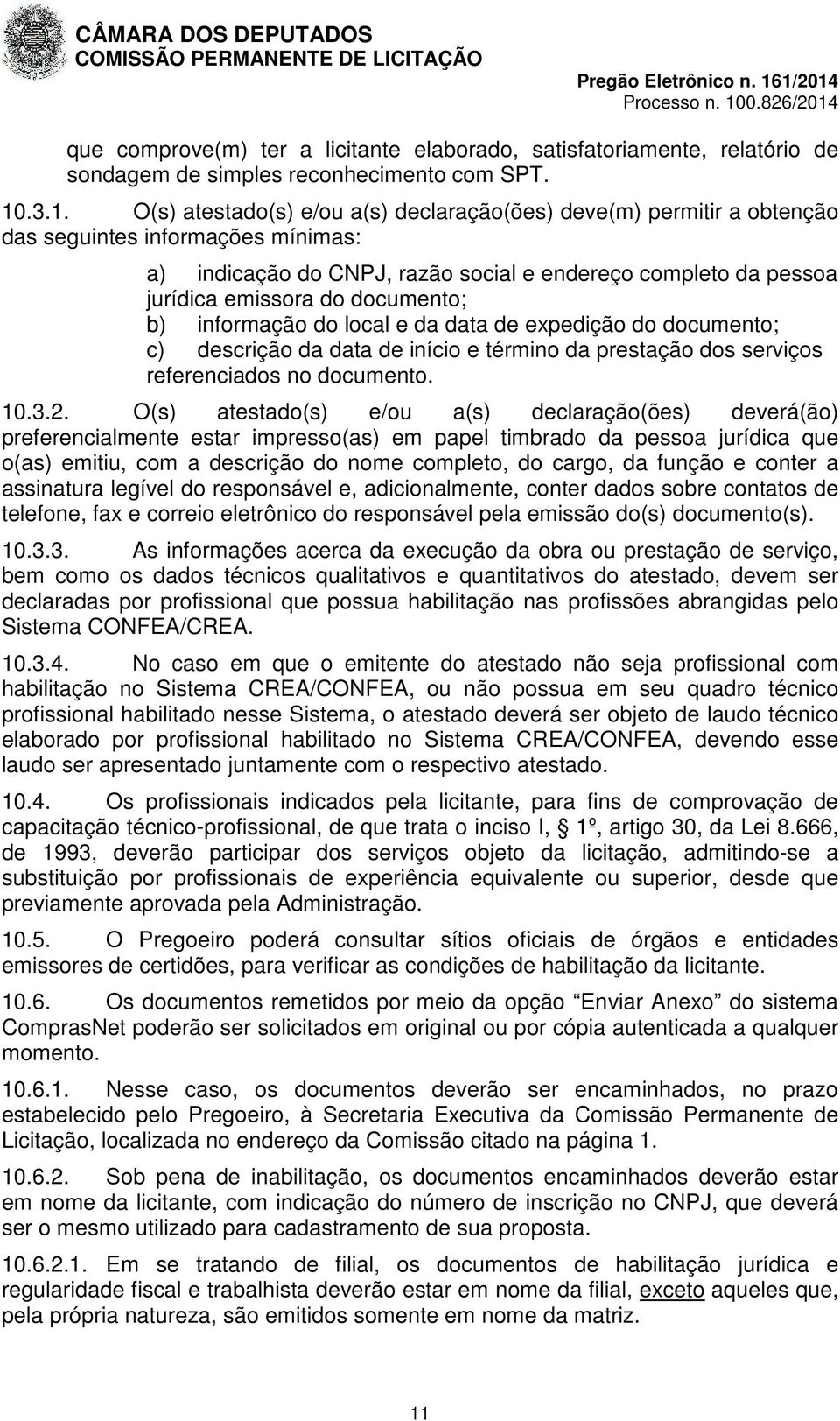 documento; b) informação do local e da data de expedição do documento; c) descrição da data de início e término da prestação dos serviços referenciados no documento. 10.3.2.