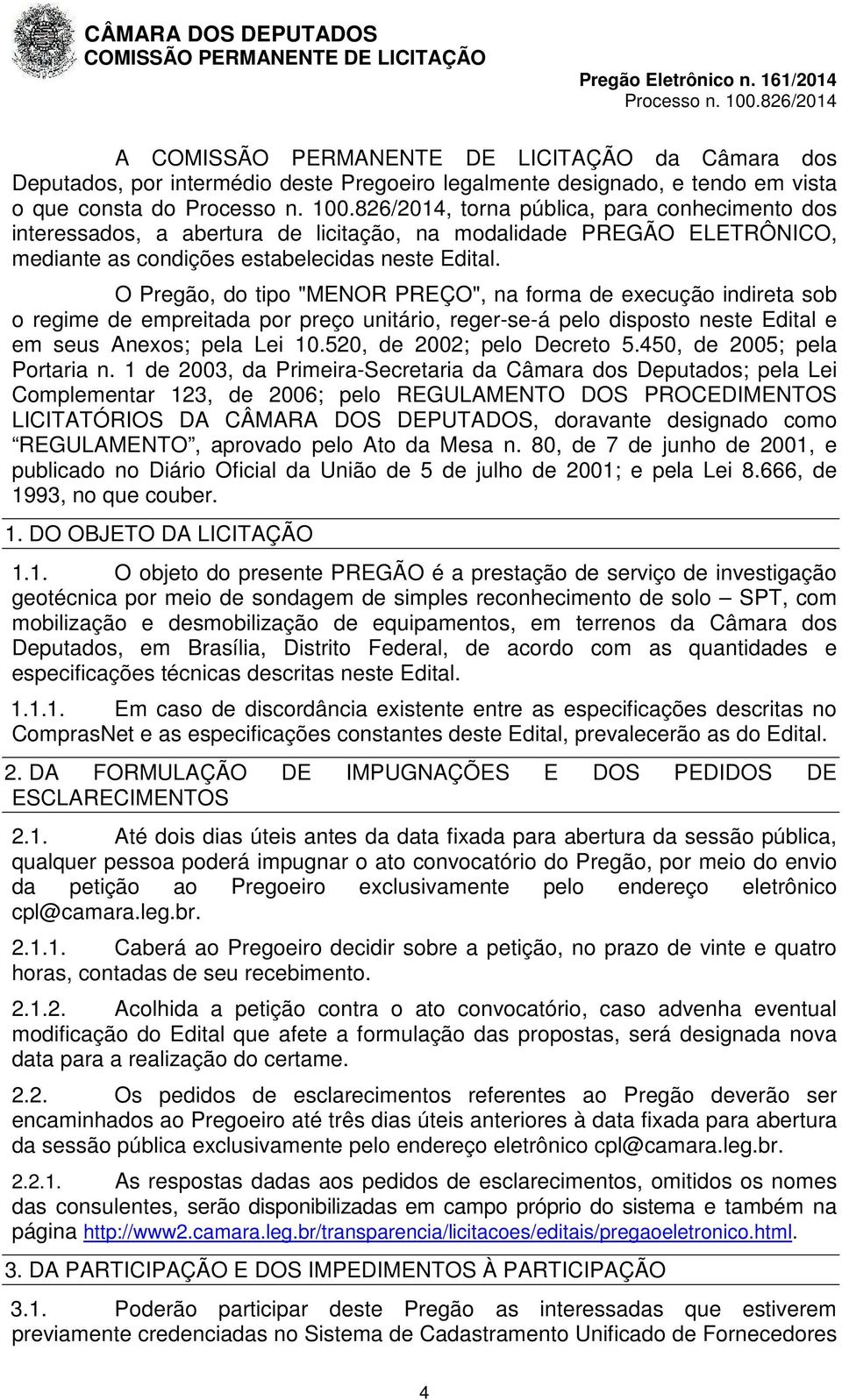 O Pregão, do tipo "MENOR PREÇO", na forma de execução indireta sob o regime de empreitada por preço unitário, reger-se-á pelo disposto neste Edital e em seus Anexos; pela Lei 10.