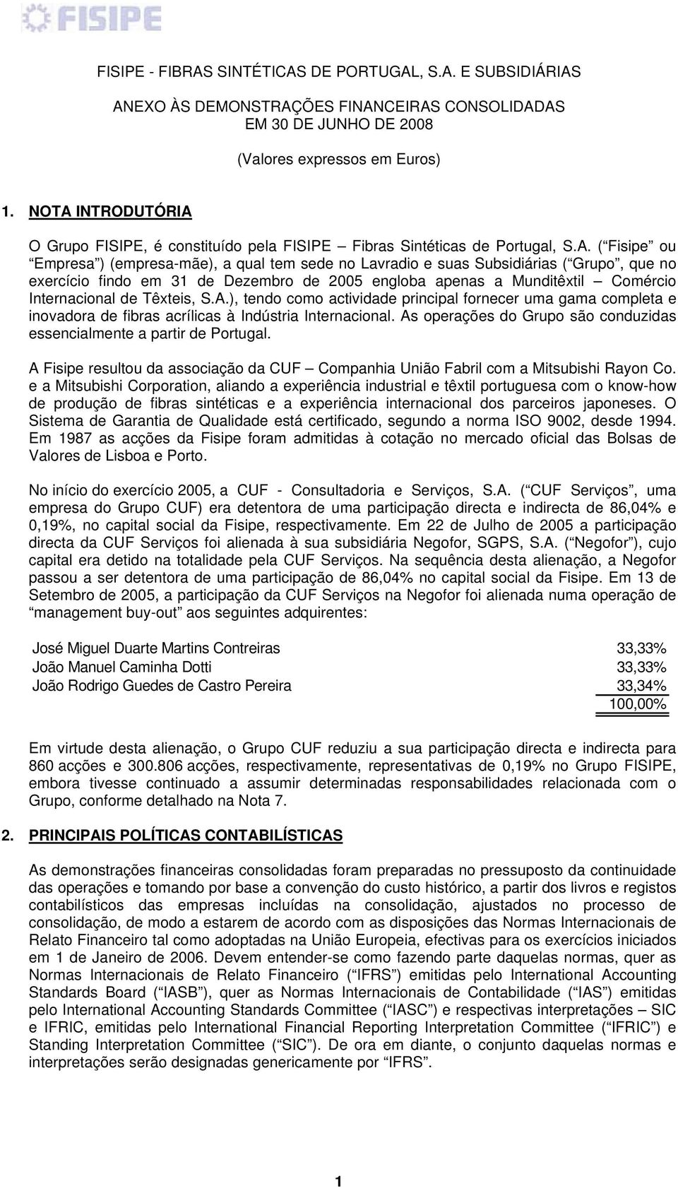 ), tendo como actividade principal fornecer uma gama completa e inovadora de fibras acrílicas à Indústria Internacional. As operações do Grupo são conduzidas essencialmente a partir de Portugal.