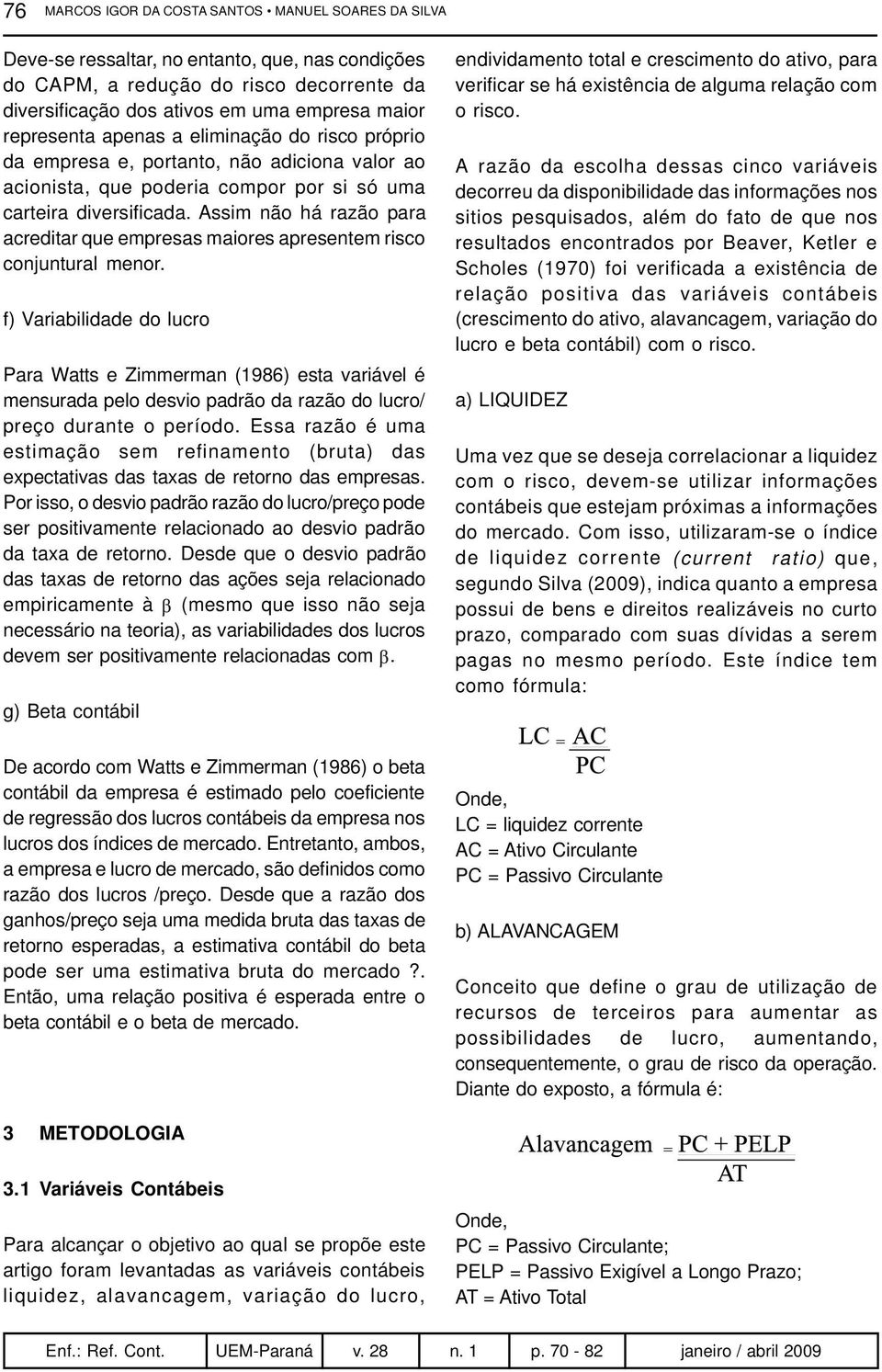 Assim não há razão para acreditar que empresas maiores apresentem risco conjuntural menor.