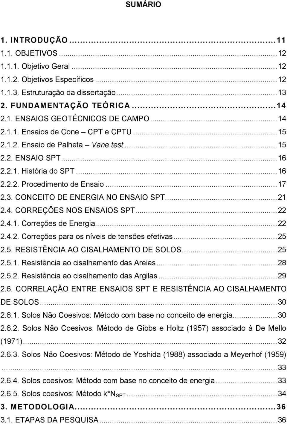 CONCEITO DE ENERGIA NO ENSAIO SPT... 21 2.4. CORREÇÕES NOS ENSAIOS SPT... 22 2.4.1. Correções de Energia... 22 2.4.2. Correções para os níveis de tensões efetivas... 25 