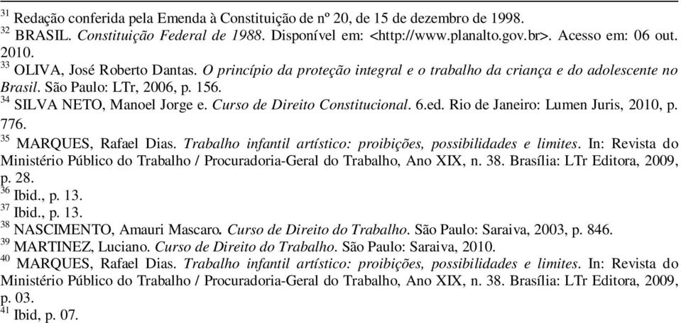 Curso de Direito Constitucional. 6.ed. Rio de Janeiro: Lumen Juris, 2010, p. 776. 35 MARQUES, Rafael Dias. Trabalho infantil artístico: proibições, possibilidades e limites.