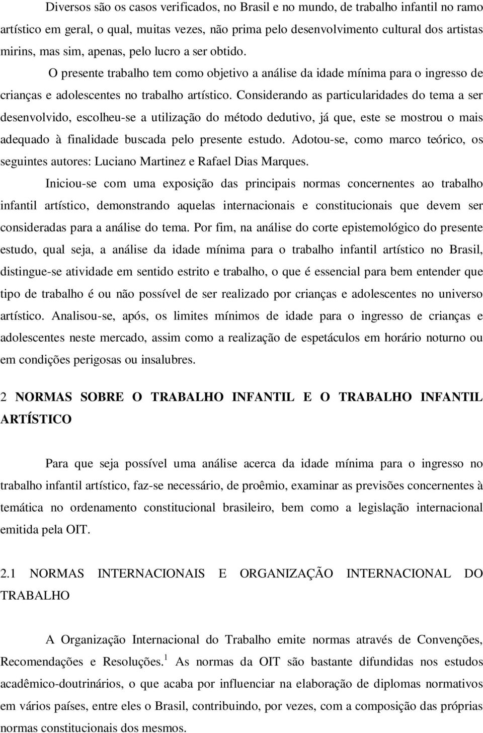 Considerando as particularidades do tema a ser desenvolvido, escolheu-se a utilização do método dedutivo, já que, este se mostrou o mais adequado à finalidade buscada pelo presente estudo.