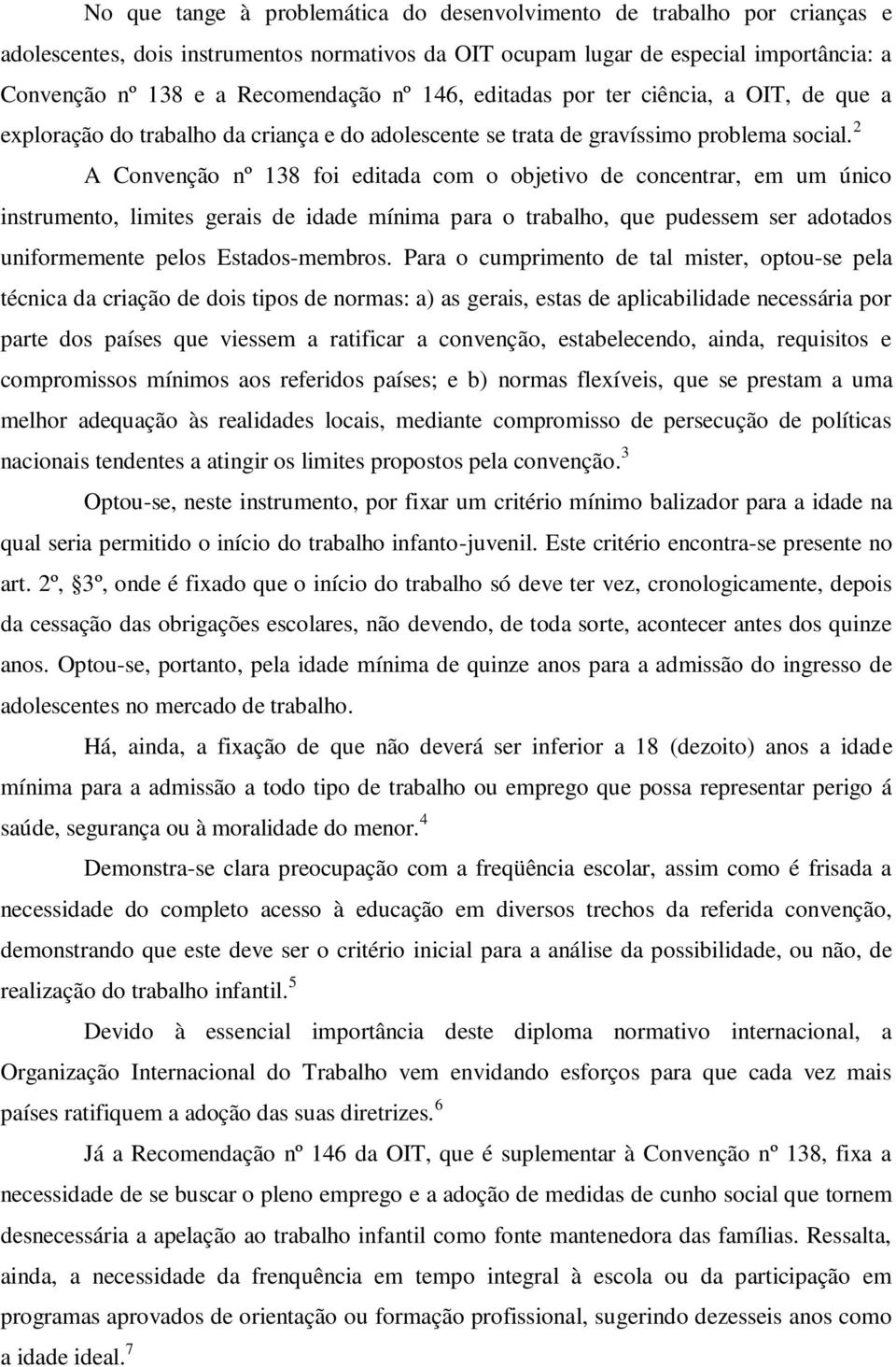 2 A Convenção nº 138 foi editada com o objetivo de concentrar, em um único instrumento, limites gerais de idade mínima para o trabalho, que pudessem ser adotados uniformemente pelos Estados-membros.