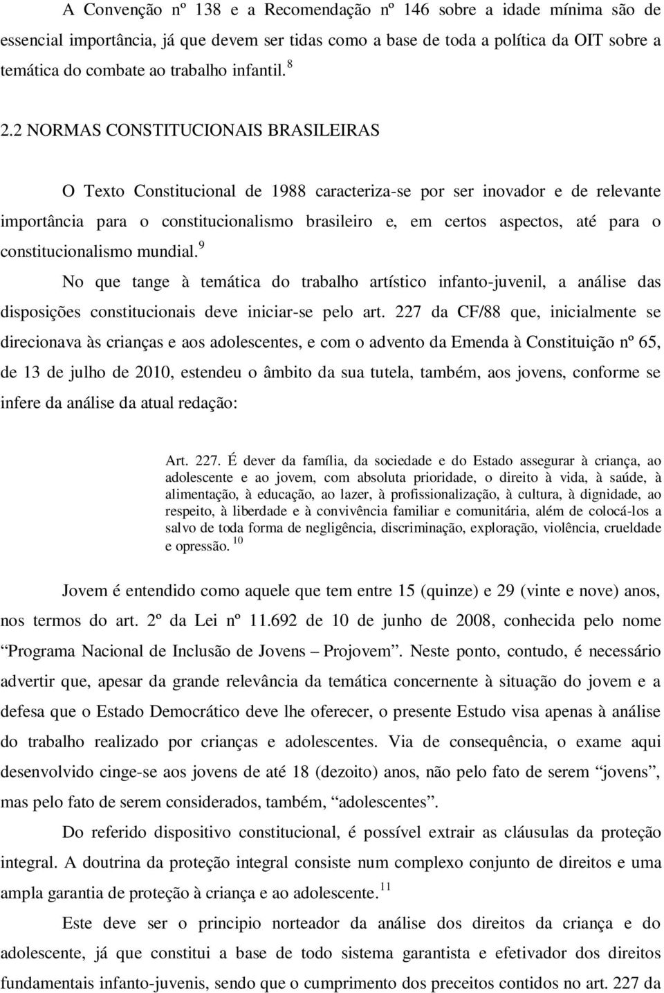 2 NORMAS CONSTITUCIONAIS BRASILEIRAS O Texto Constitucional de 1988 caracteriza-se por ser inovador e de relevante importância para o constitucionalismo brasileiro e, em certos aspectos, até para o