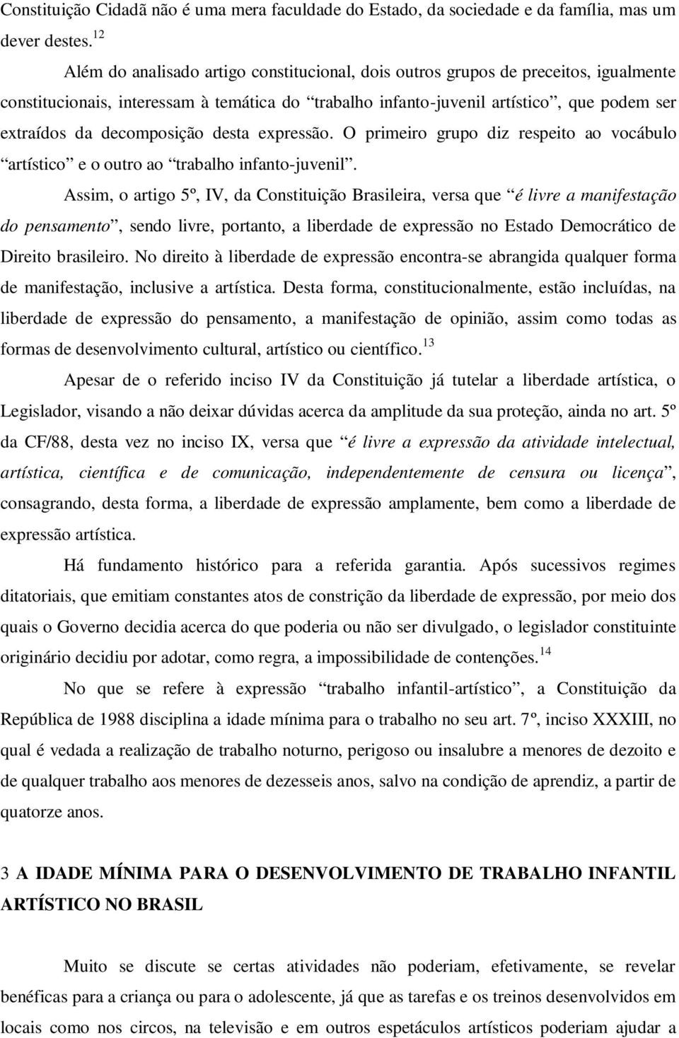 decomposição desta expressão. O primeiro grupo diz respeito ao vocábulo artístico e o outro ao trabalho infanto-juvenil.