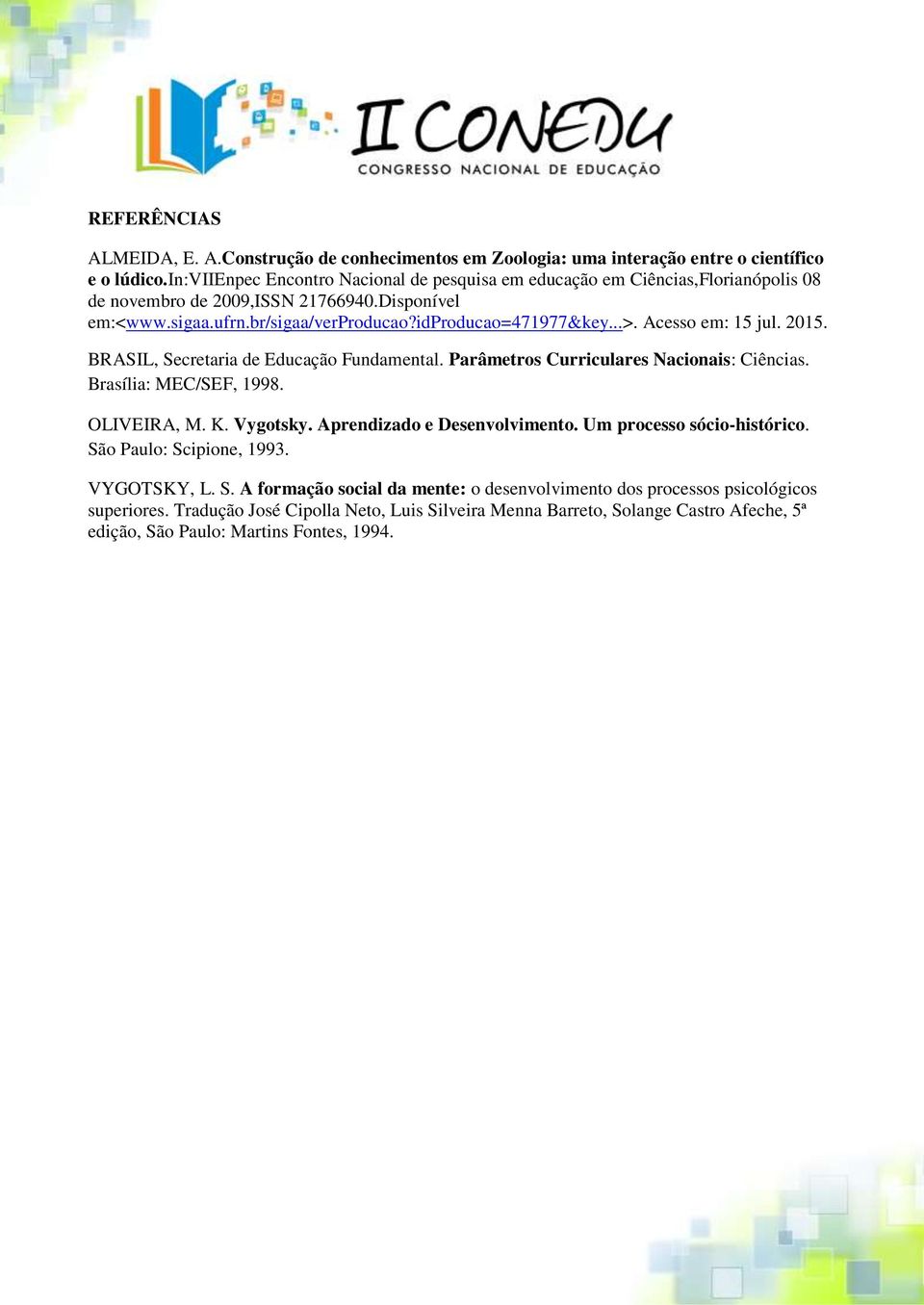 Acesso em: 15 jul. 2015. BRASIL, Secretaria de Educação Fundamental. Parâmetros Curriculares Nacionais: Ciências. Brasília: MEC/SEF, 1998. OLIVEIRA, M. K. Vygotsky. Aprendizado e Desenvolvimento.