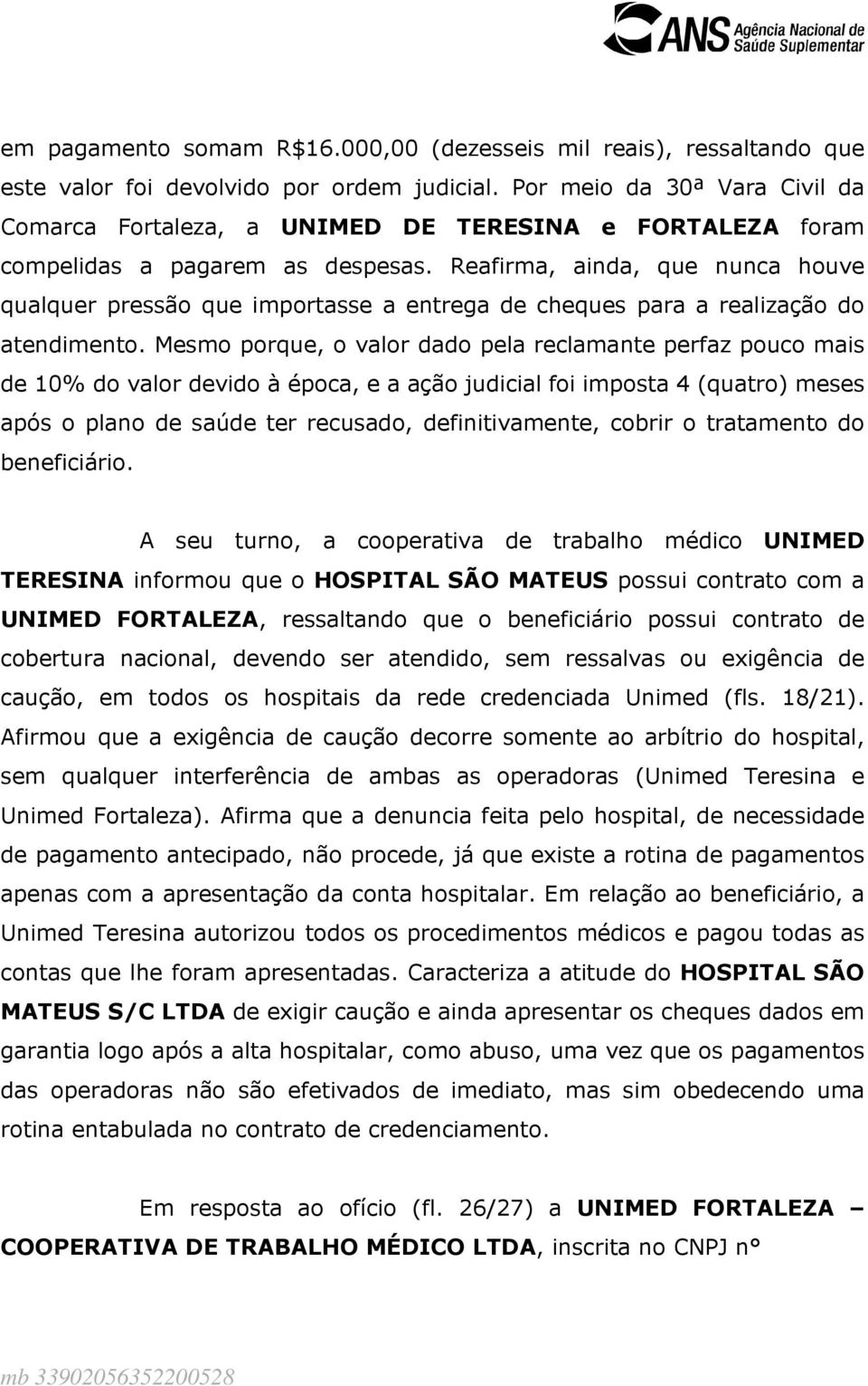 Reafirma, ainda, que nunca houve qualquer pressão que importasse a entrega de cheques para a realização do atendimento.