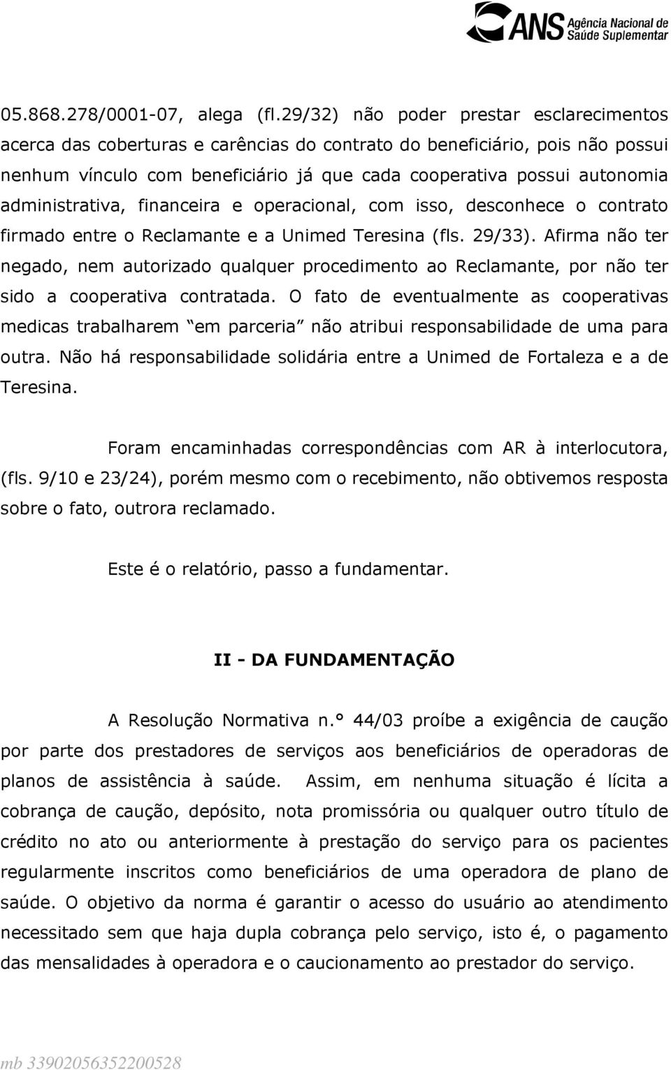 administrativa, financeira e operacional, com isso, desconhece o contrato firmado entre o Reclamante e a Unimed Teresina (fls. 29/33).