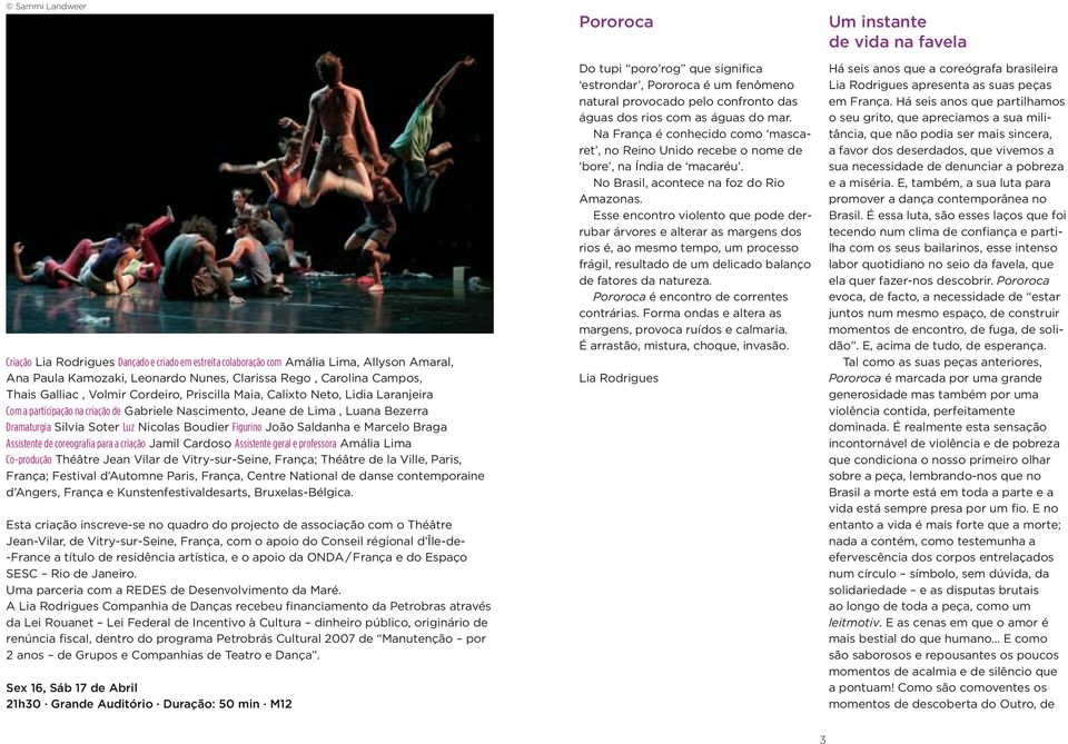 Figurino João Saldanha e Marcelo Braga Assistente de coreografia para a criação Jamil Cardoso Assistente geral e professora Amália Lima Co-produção Théâtre Jean Vilar de Vitry-sur-Seine, França;