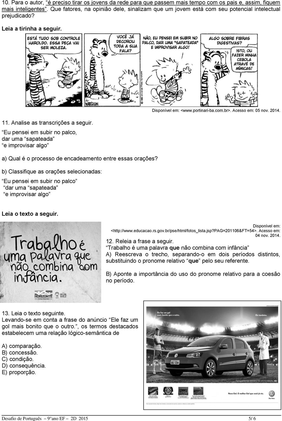 Eu pensei em subir no palco, dar uma sapateada e improvisar algo a) Qual é o processo de encadeamento entre essas orações?