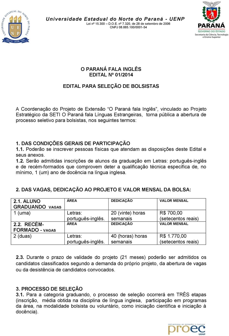 1.2. Serão admitidas inscrições de alunos da graduação em Letras: português-inglês e de recém-formados que comprovem deter a qualificação técnica específica de, no mínimo, 1 (um) ano de docência na