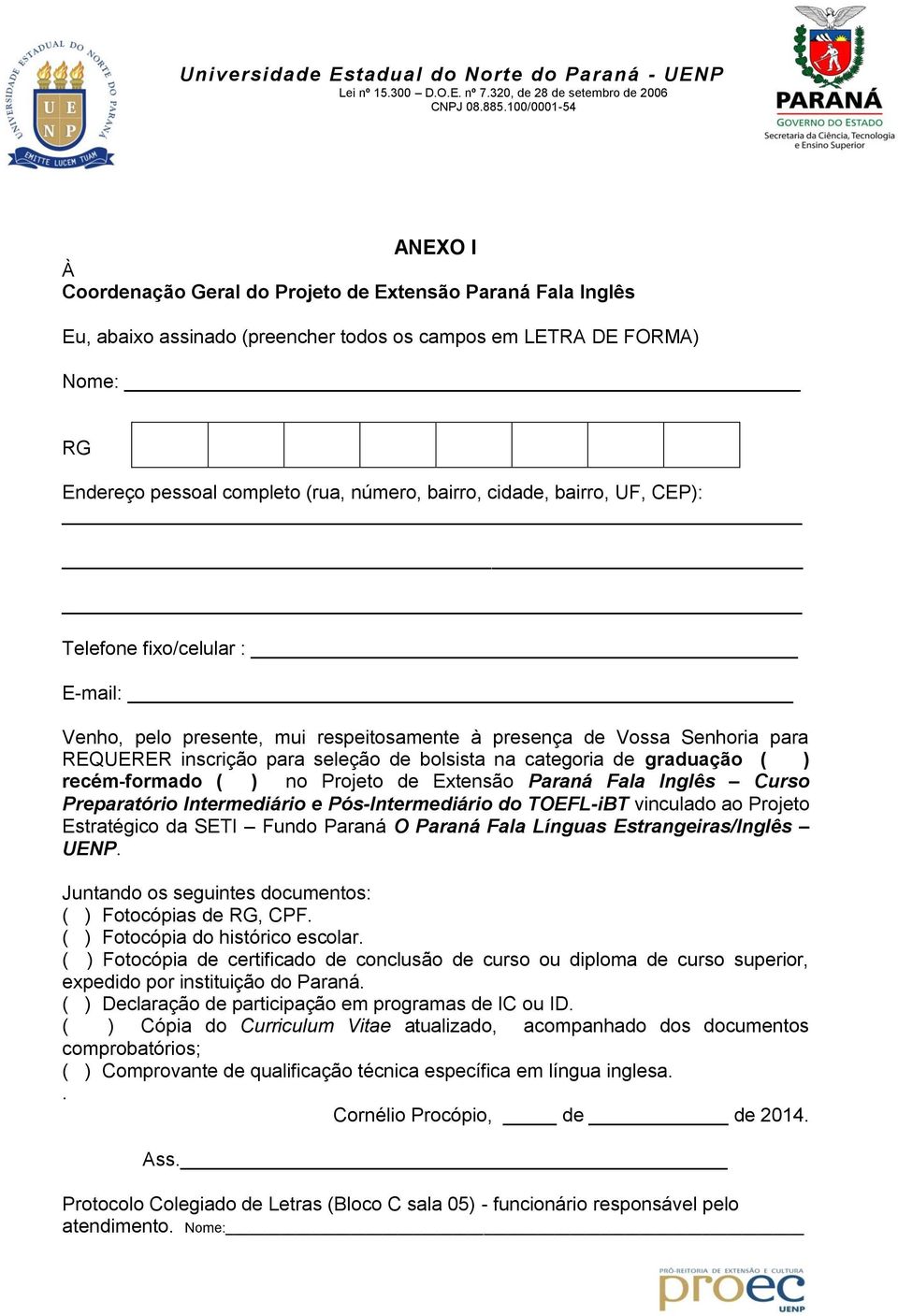 graduação ( ) recém-formado ( ) no Projeto de Extensão Paraná Fala Inglês Curso Preparatório Intermediário e Pós-Intermediário do TOEFL-iBT vinculado ao Projeto Estratégico da SETI Fundo Paraná O