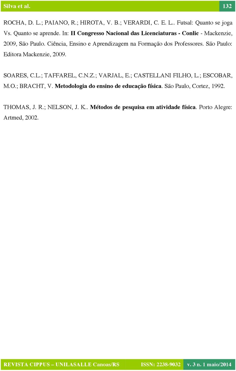 Ciência, Ensino e Aprendizagem na Formação dos Professores. São Paulo: Editora Mackenzie, 2009. SOARES, C.L.; TAFFAREL, C.N.Z.; VARJAL, E.