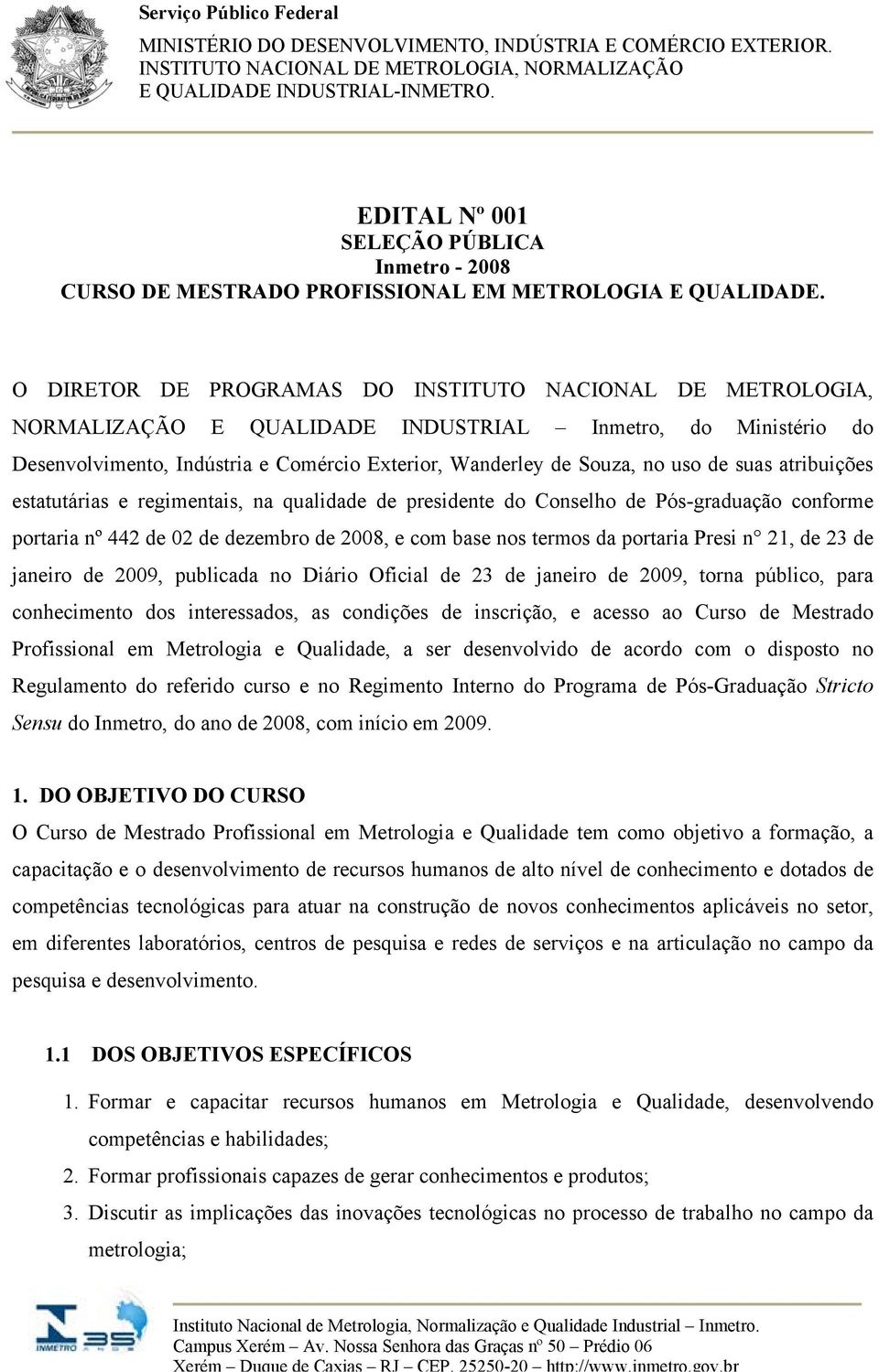 O DIRETOR DE PROGRAMAS DO INSTITUTO NACIONAL DE METROLOGIA, NORMALIZAÇÃO E QUALIDADE INDUSTRIAL Inmetro, do Ministério do Desenvolvimento, Indústria e Comércio Exterior, Wanderley de Souza, no uso de