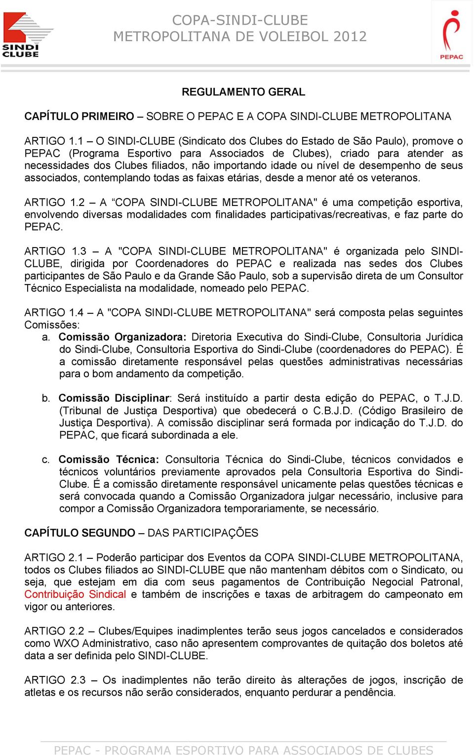 idade ou nível de desempenho de seus associados, contemplando todas as faixas etárias, desde a menor até os veteranos. ARTIGO 1.