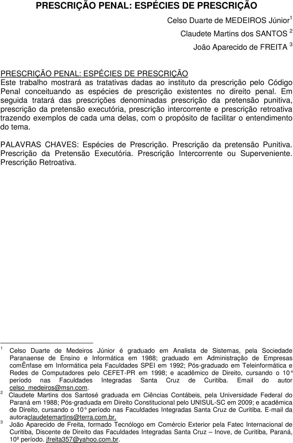 Em seguida tratará das prescrições denominadas prescrição da pretensão punitiva, prescrição da pretensão executória, prescrição intercorrente e prescrição retroativa trazendo exemplos de cada uma