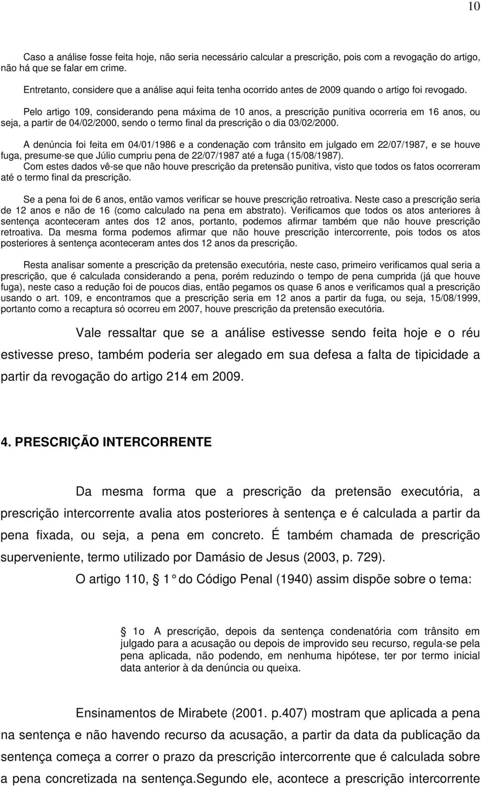 Pelo artigo 109, considerando pena máxima de 10 anos, a prescrição punitiva ocorreria em 16 anos, ou seja, a partir de 04/02/2000, sendo o termo final da prescrição o dia 03/02/2000.