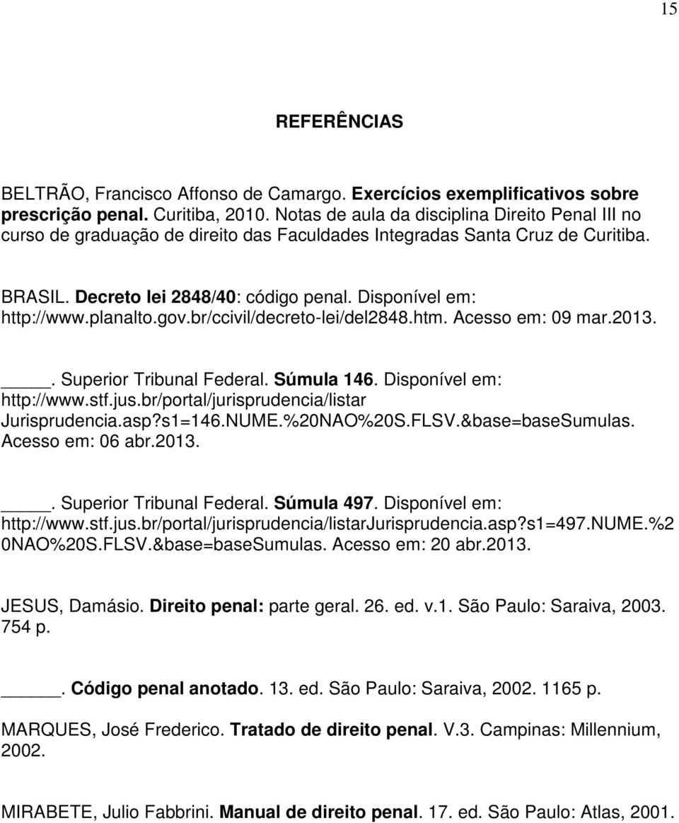 planalto.gov.br/ccivil/decreto-lei/del2848.htm. Acesso em: 09 mar.2013.. Superior Tribunal Federal. Súmula 146. Disponível em: http://www.stf.jus.br/portal/jurisprudencia/listar Jurisprudencia.asp?