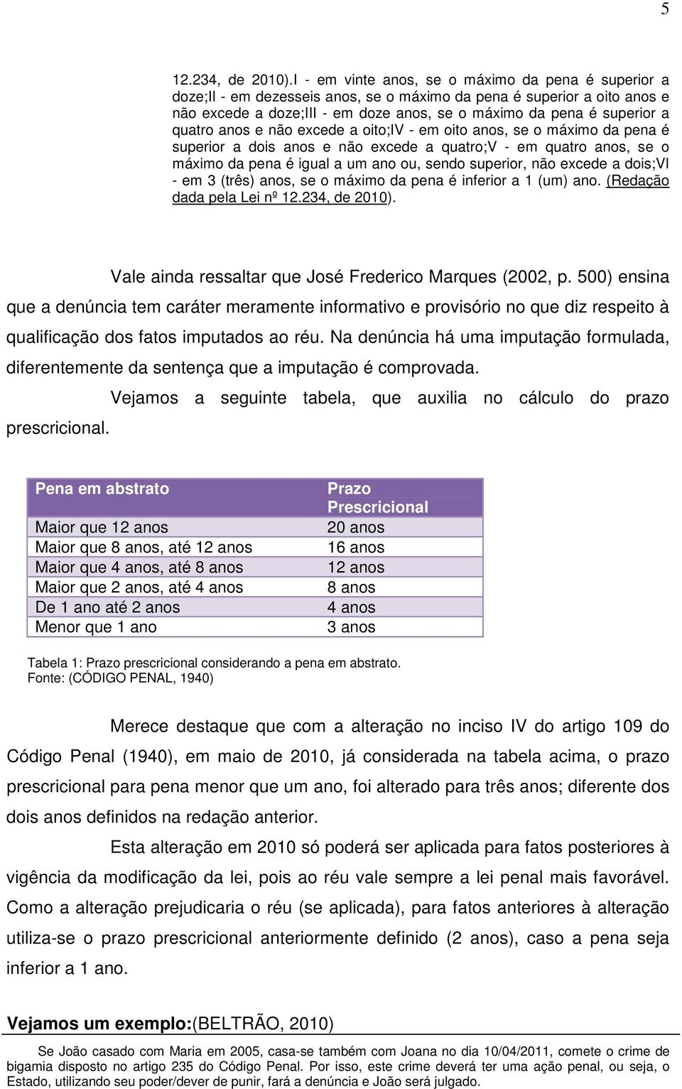 quatro anos e não excede a oito;iv - em oito anos, se o máximo da pena é superior a dois anos e não excede a quatro;v - em quatro anos, se o máximo da pena é igual a um ano ou, sendo superior, não